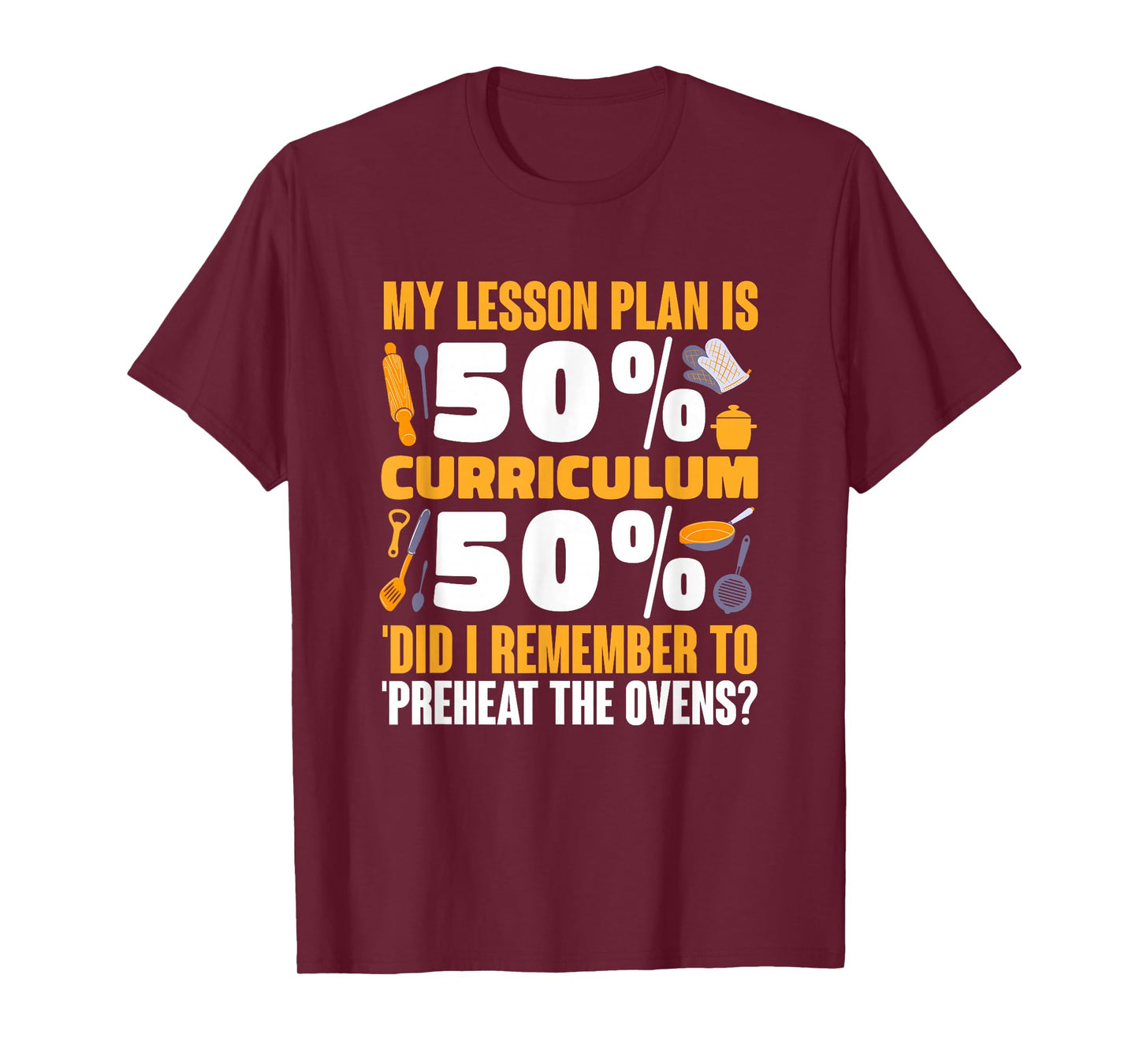 My Lesson Plan is 50% Curriculum 50% Preheat The Ovens T-Shirt