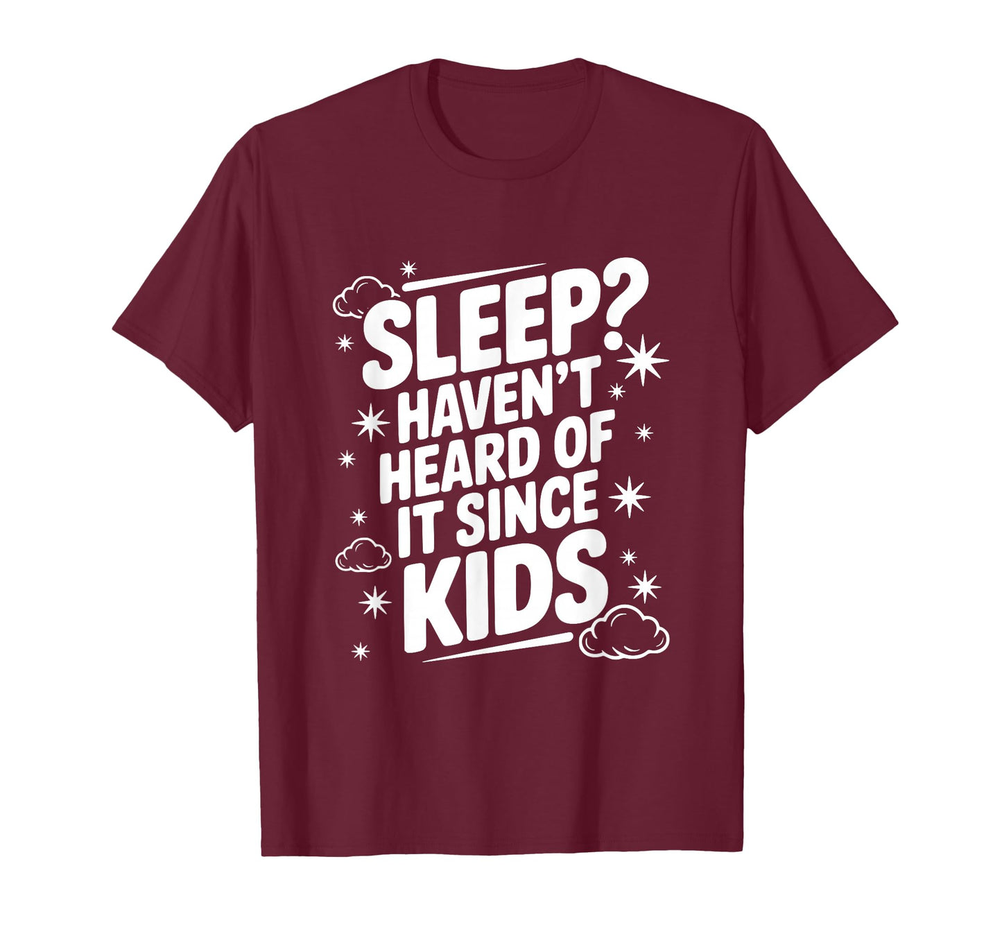 Sleep? Haven't Heard of It Since Kids Funny Parent T-Shirt