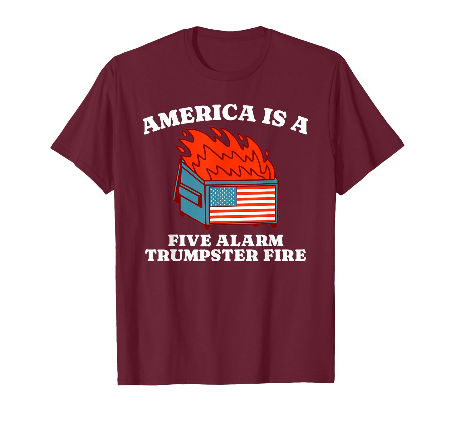 America Is A Five Alarm Trumpster Fire USA Dumpster Fire Tee T-Shirt