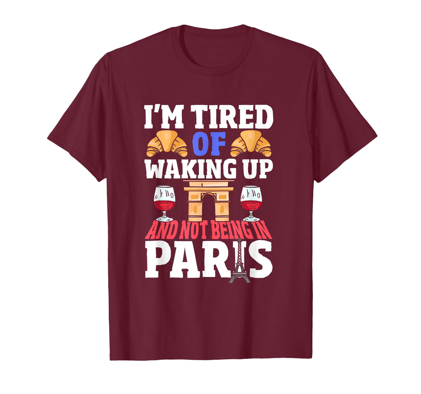 I’m Tired of Waking Up and Not Being in Paris France French T-Shirt