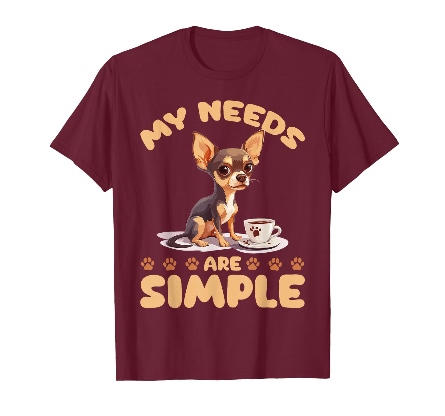Chihuahua Chiwawa Dog Coffee My Needs Are Simple T-Shirt