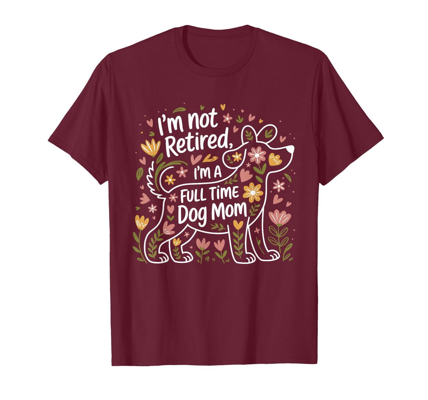 I'm Not Retired I'm A Full Time Dog Mom Floral Mother's Day Men Women T-Shirt