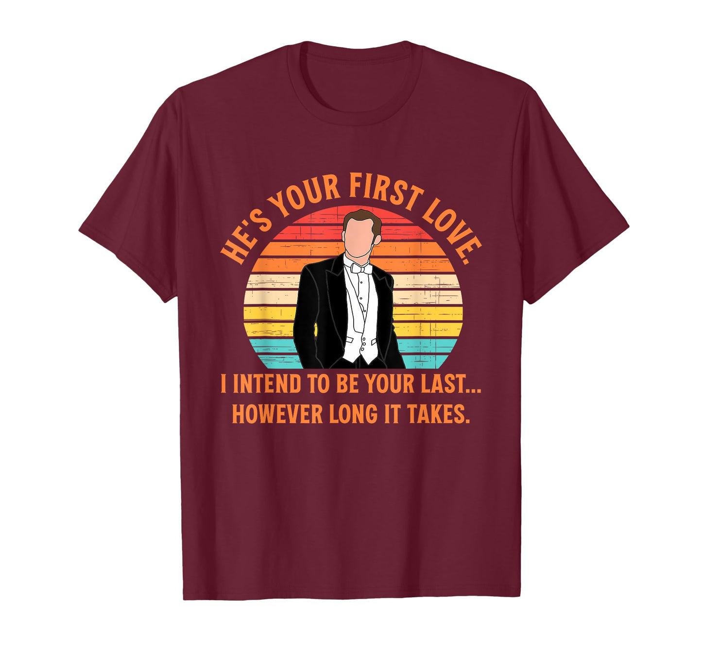 He's Your First-Love I Intend to Be Your-Last Funny Quote T-Shirt