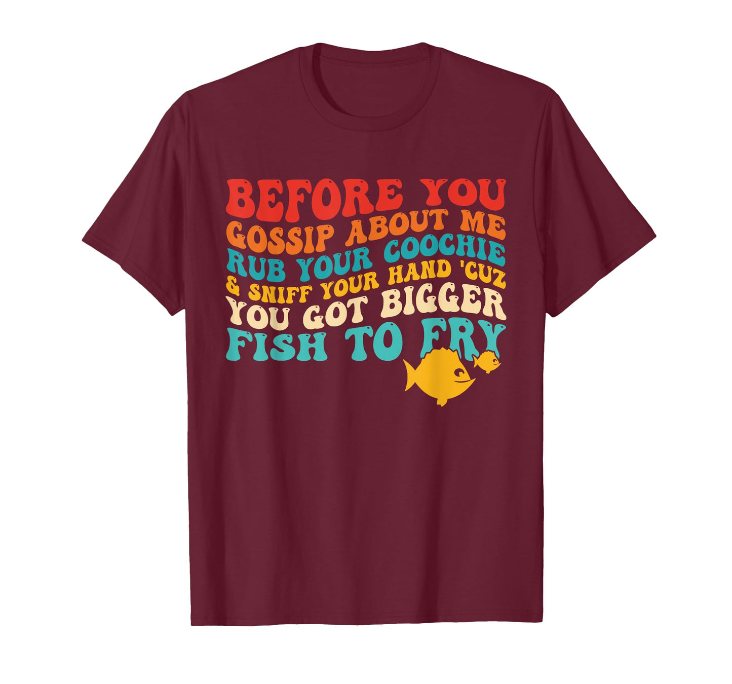 Before You Gossip About Me Rub Your Coochie & Sniff Quote T-Shirt