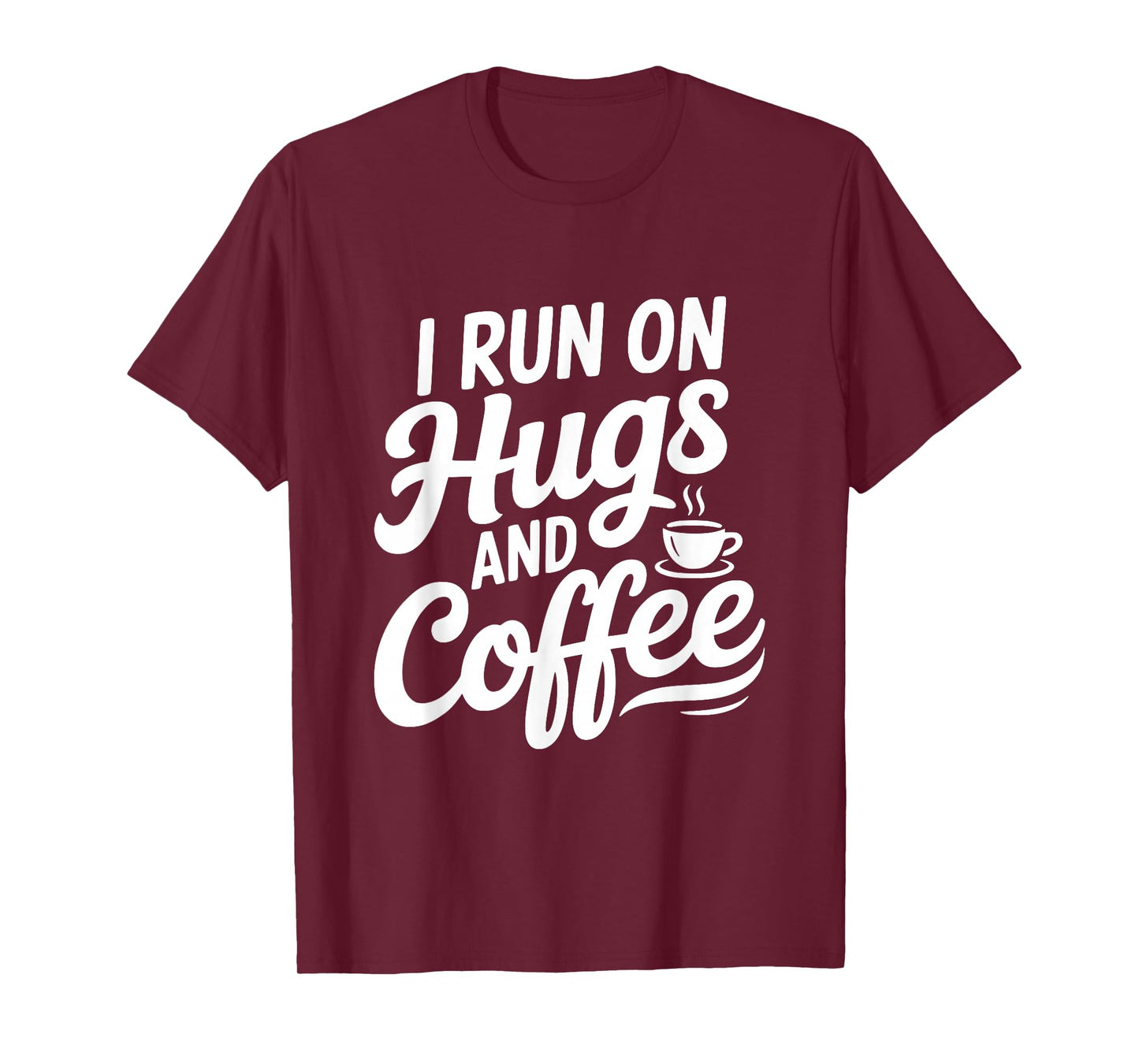 I Run On Hugs and Coffee for The Caffeinated Soul T-Shirt