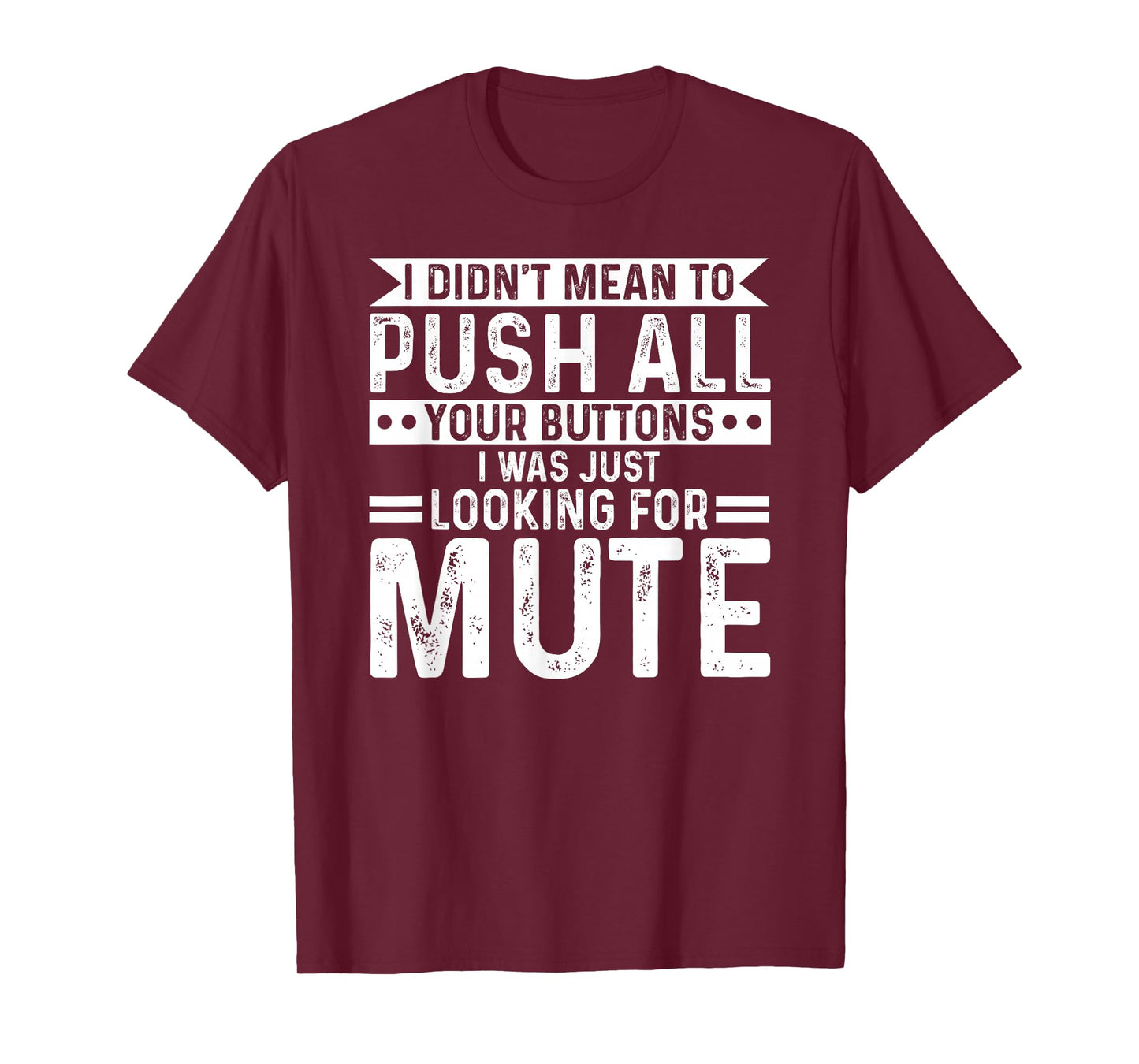 I didnt mean to push all your buttons i was looking for mute T-Shirt