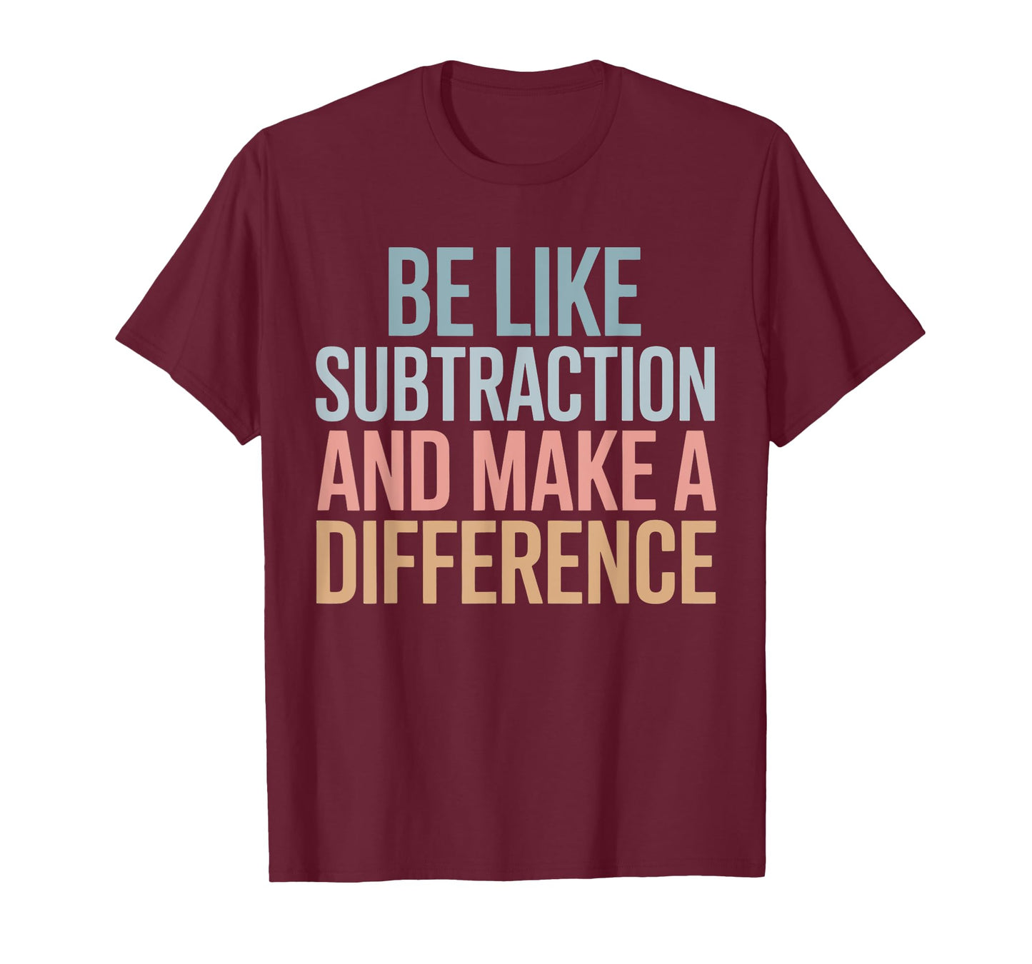 Be Like Subtraction And Make A Difference Funny Math Teacher T-Shirt