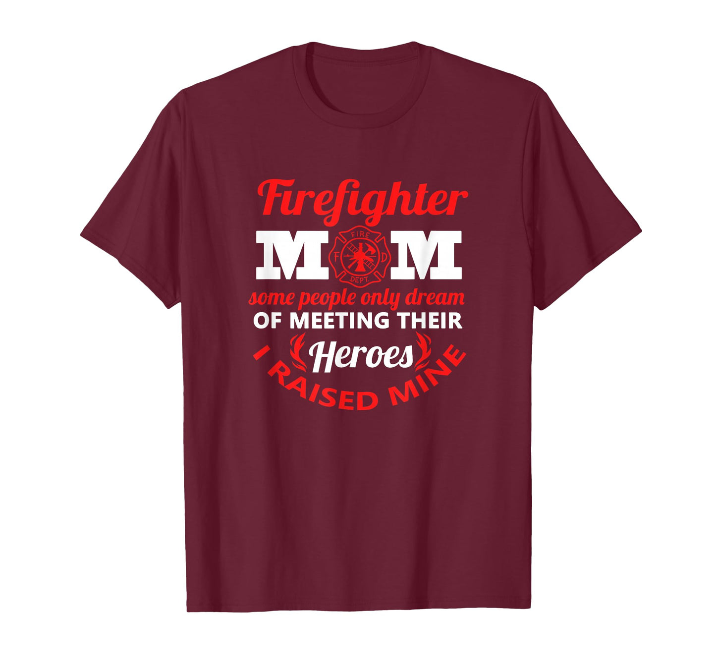 Firefighter Mom Most People Never Meet Heroes I Raised Mine T-Shirt