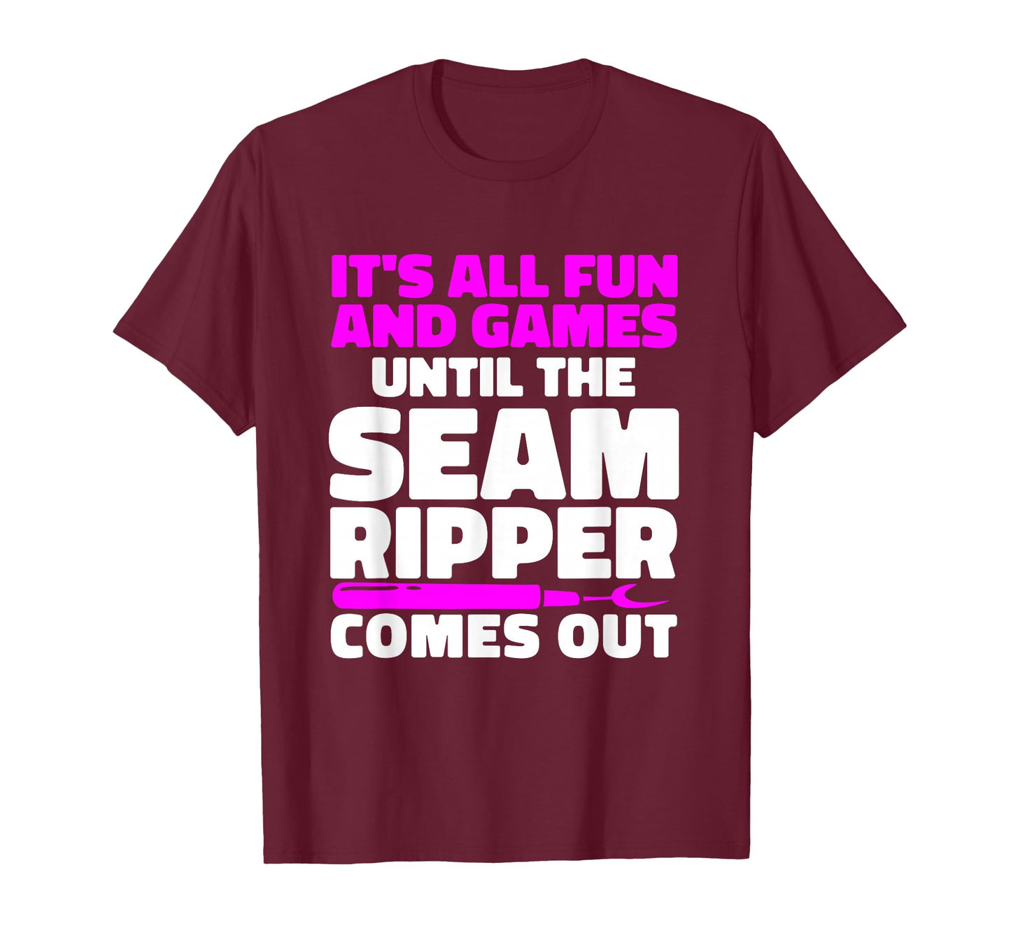 It's All Fun and Games Until The Seam Ripper Comes Out T-Shirt