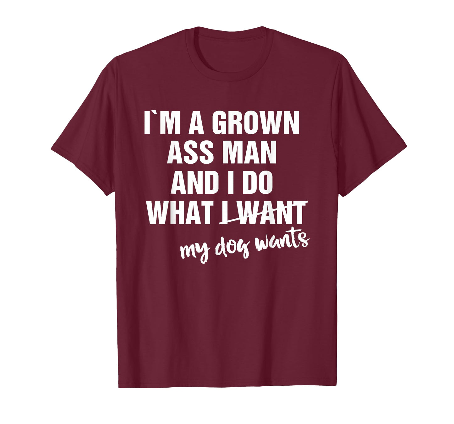 I'm a Grown Ass Man and I Do What My Dog Wants Funny T-Shirt