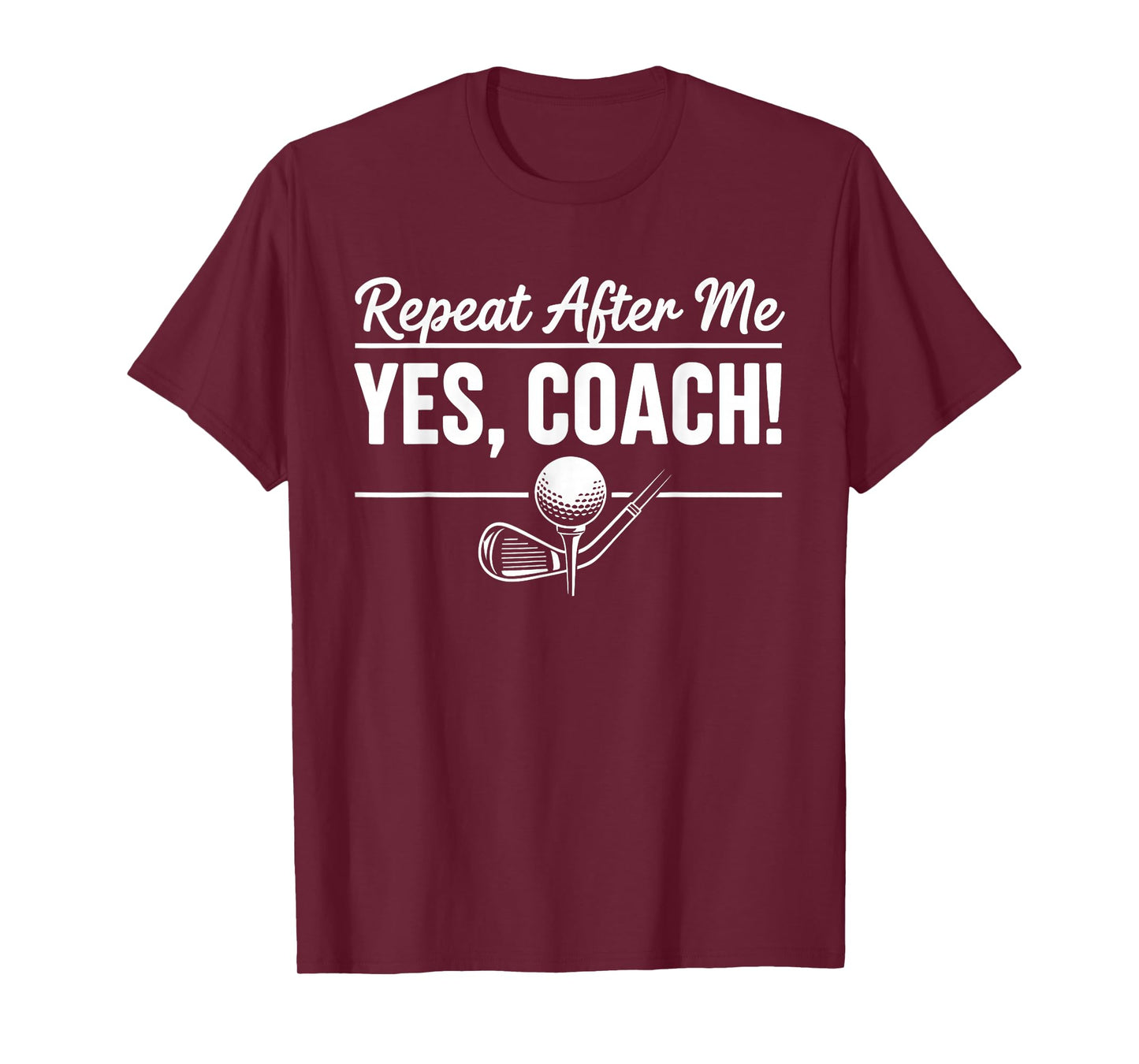 Repeat After Me Yes Coach Golf Practice T-Shirt