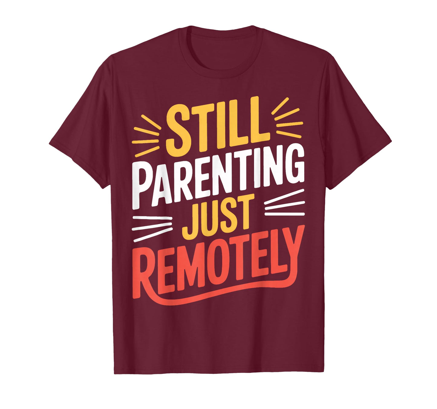 Still Parenting Just Remotely Work from Home T-Shirt