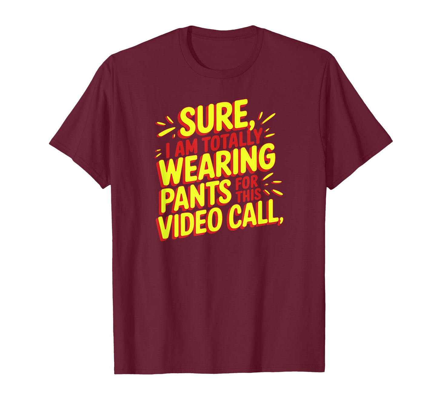 Sure I'm Totally Wearing Pants for This Video Call Novelty T-Shirt