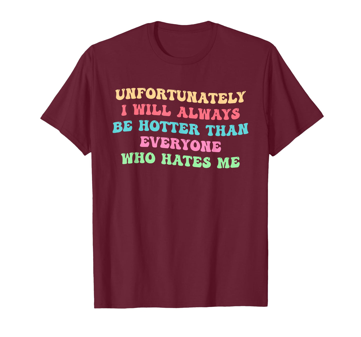 Unfortunately I'll Always-Be Hotter Than Everyone Design T-Shirt