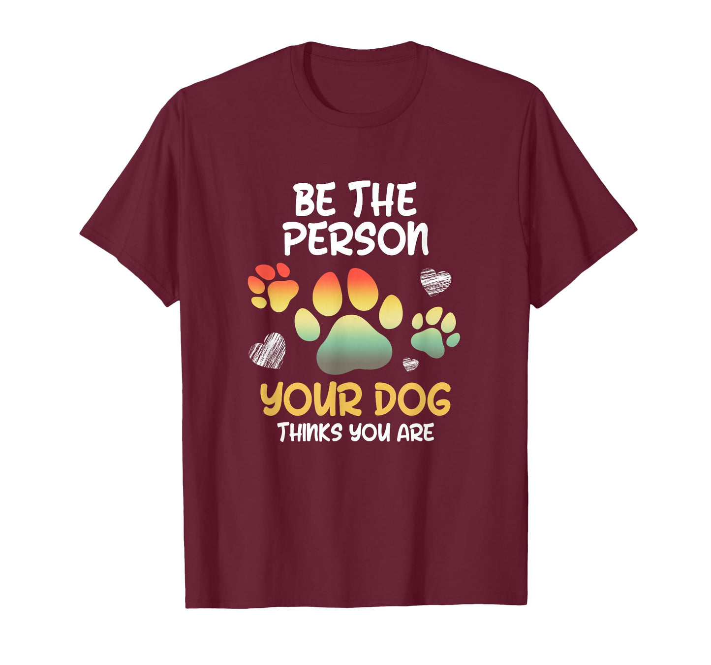 Be the Person Your Dog Thinks you are Dog Person Men Women T-Shirt