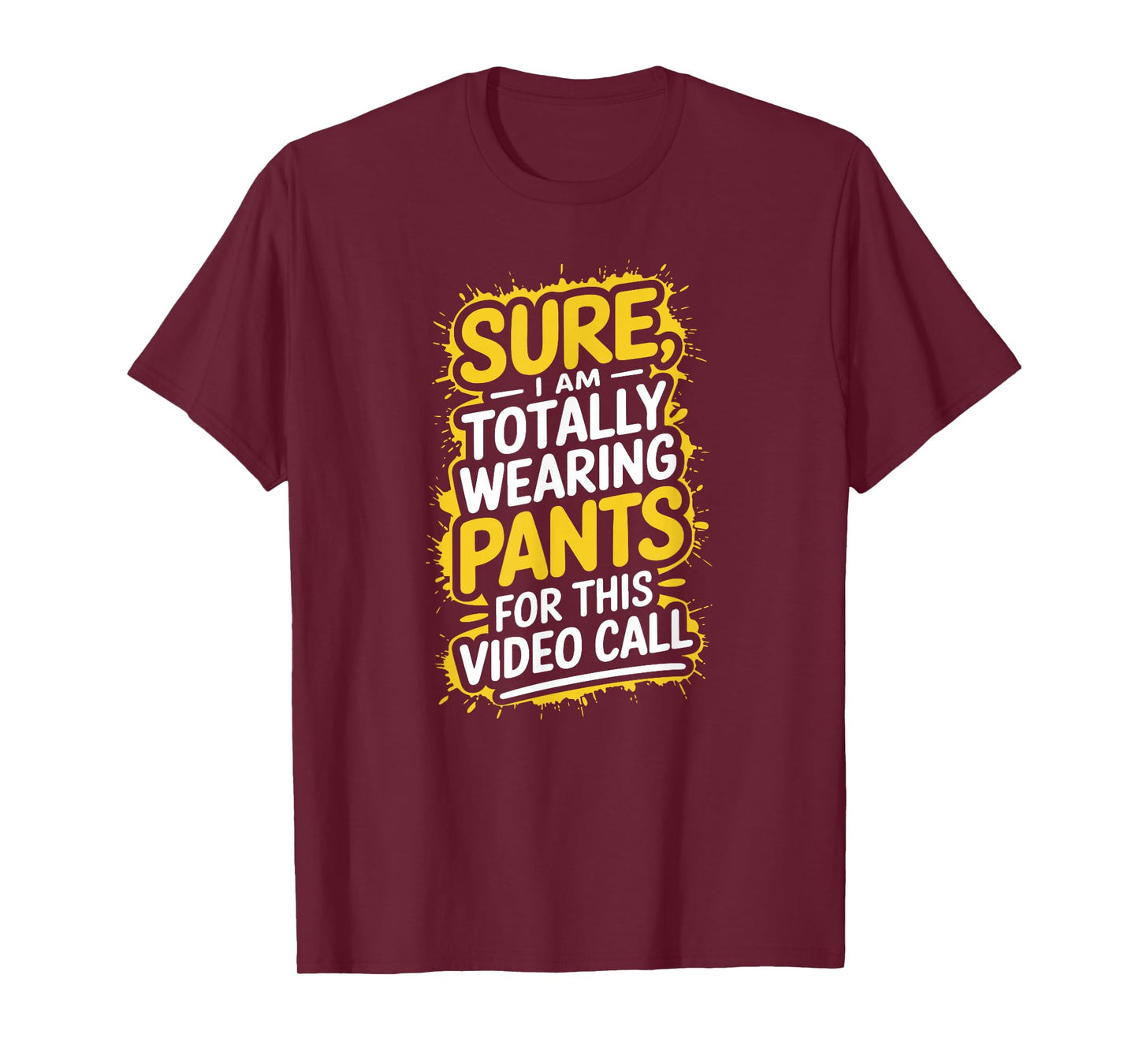 Sure I'm Totally Wearing Pants for This Video Call Telework T-Shirt