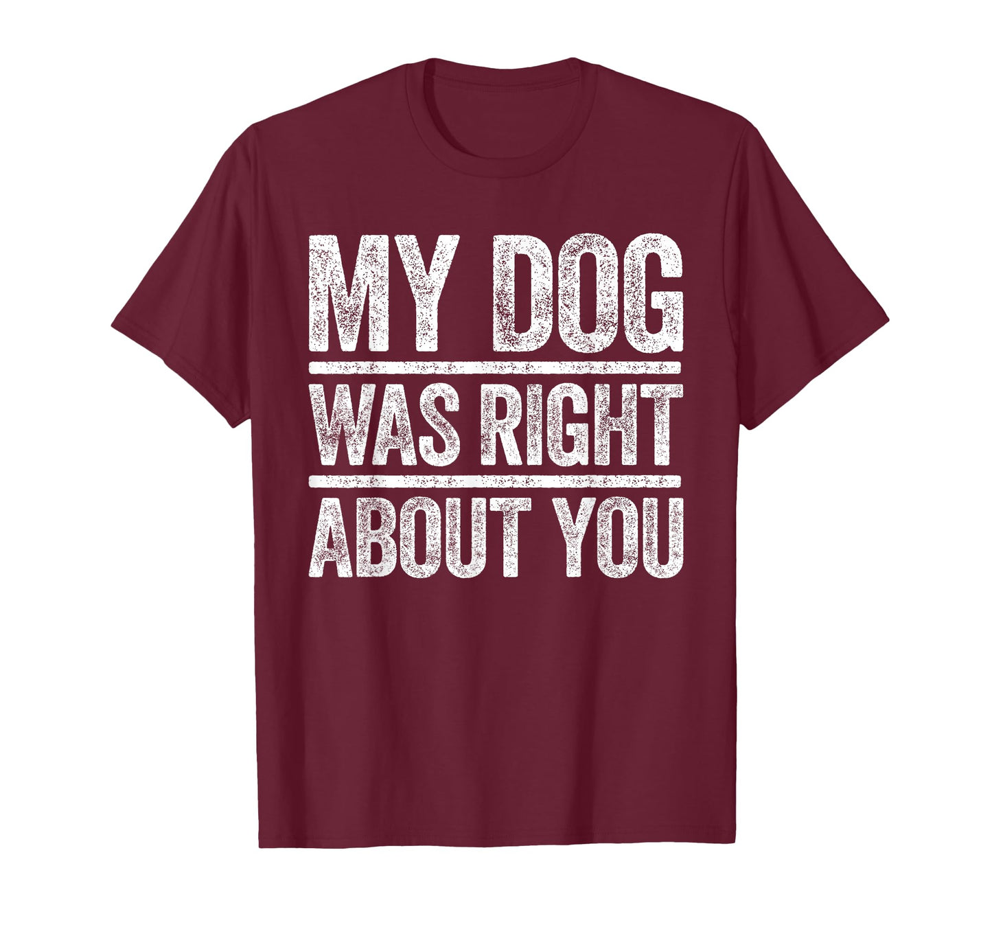 My Dog Was Right About You T-Shirt Sarcastic Shirt T-Shirt