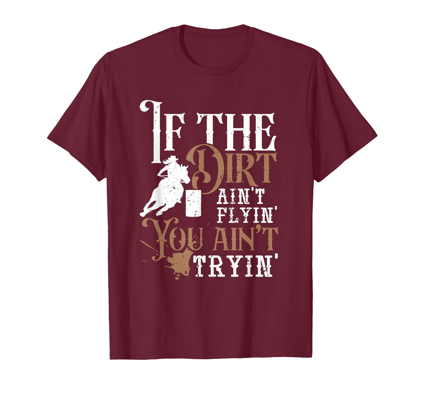 If The Dirt Ain't Flyin You Ain't Tryin Rodeo Barrel Racing T-Shirt
