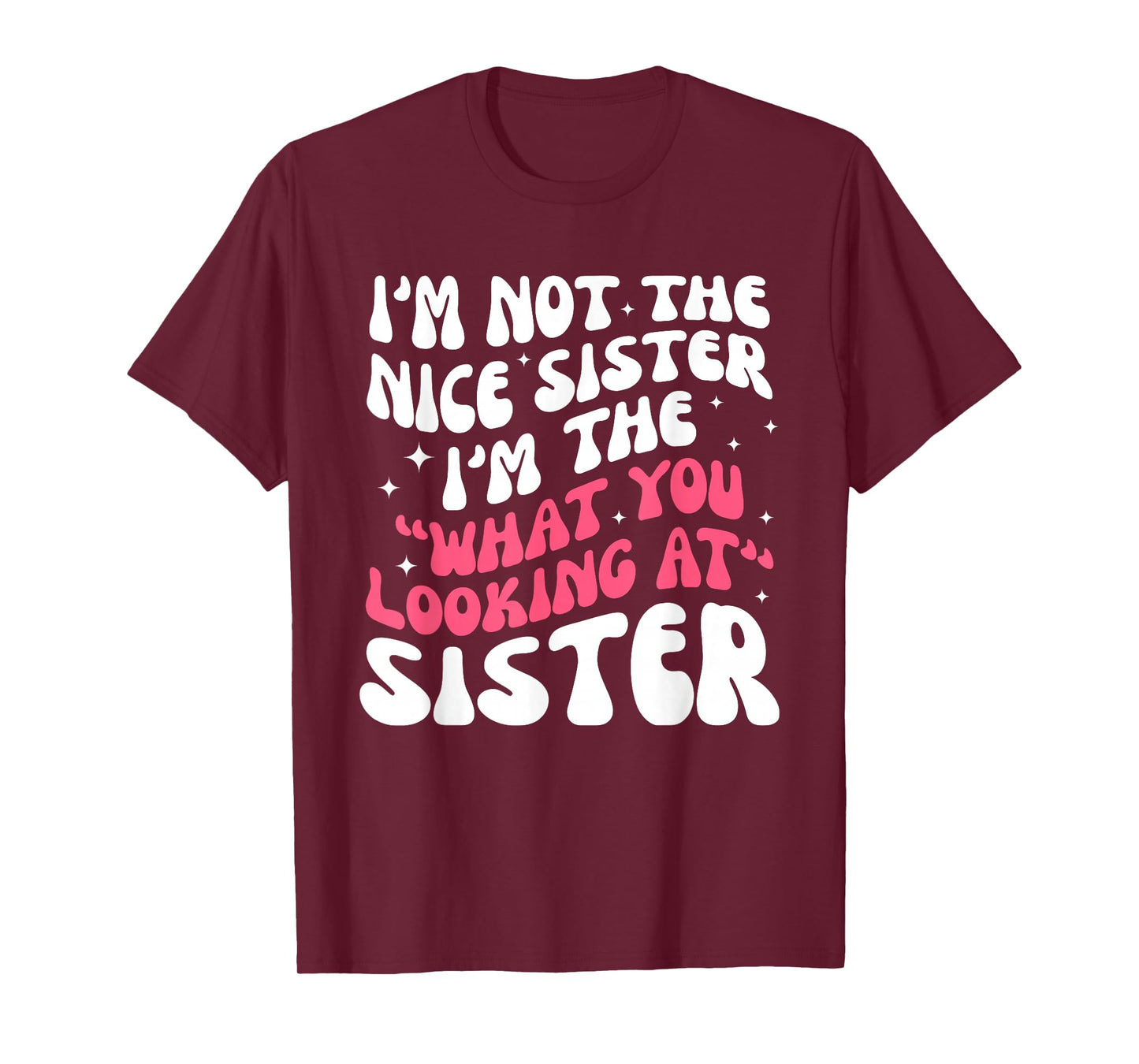 I'm Not The Nice Sister I'm The What Looking at Sister T-Shirt