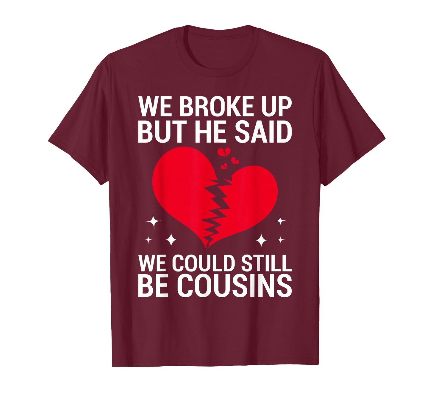 Cute We Broke Up But He Said We Could Still Be Cousins T-Shirt