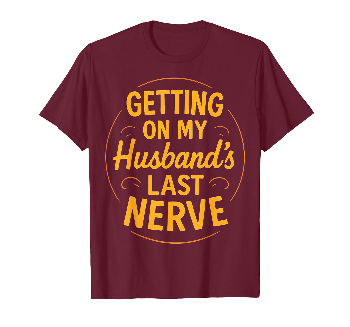 Getting on My Husband’s Last Nerve Funny Sarcasm Wife Quote T-Shirt