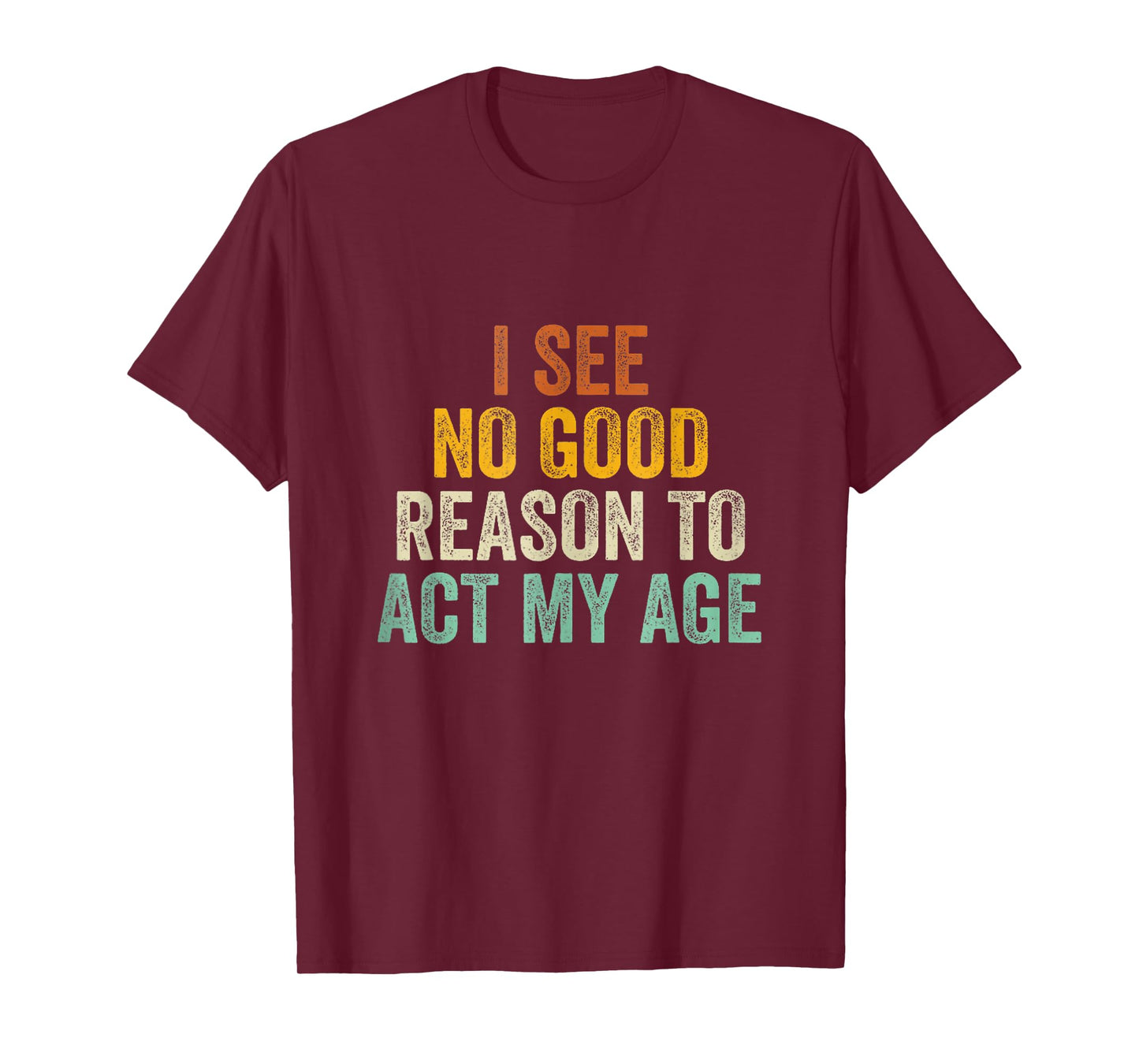 Funny I See No Good Reason To Act My Age Humor Vintage Retro T-Shirt