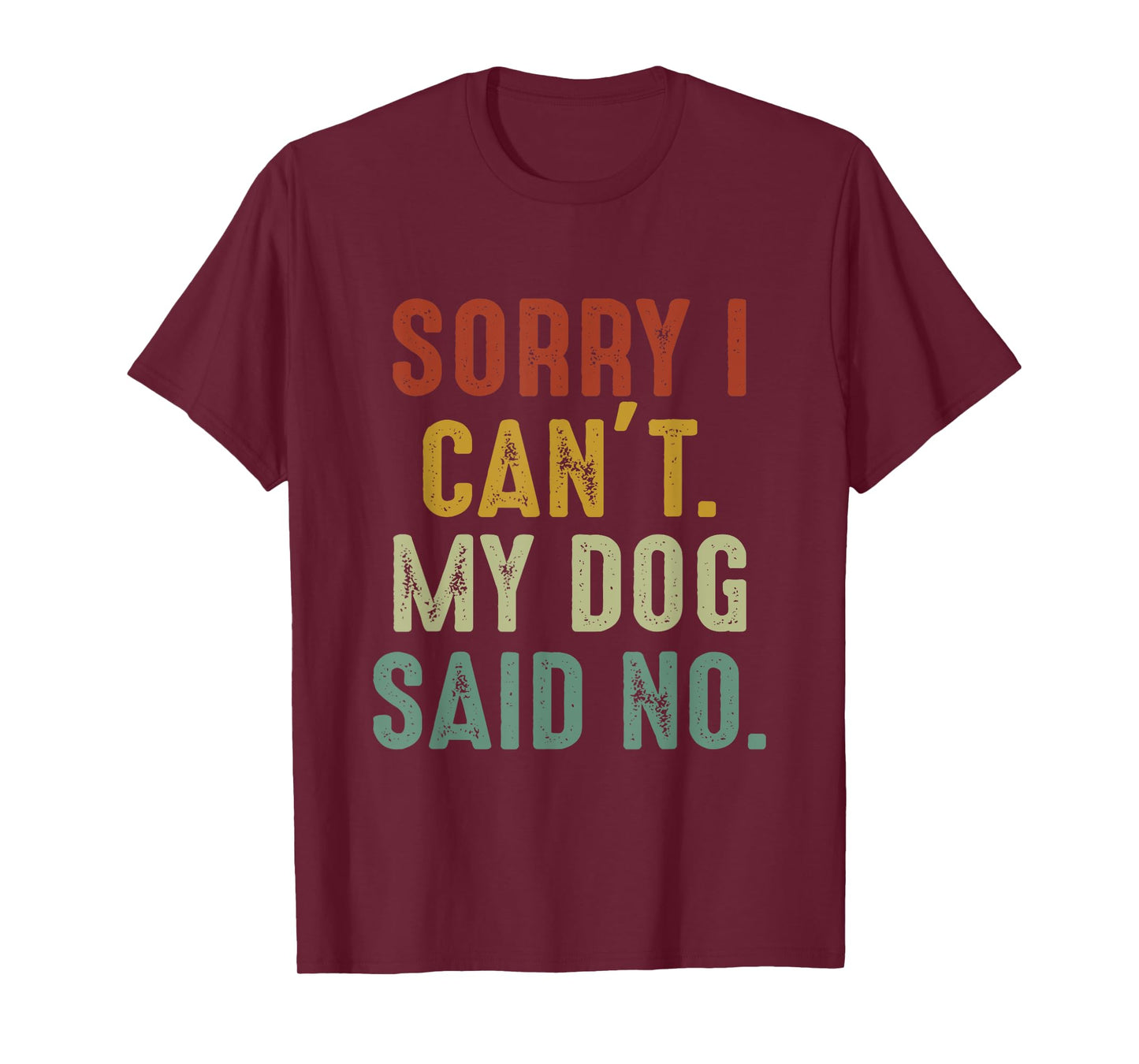 Sorry I Can't My Dog Said No T-Shirt