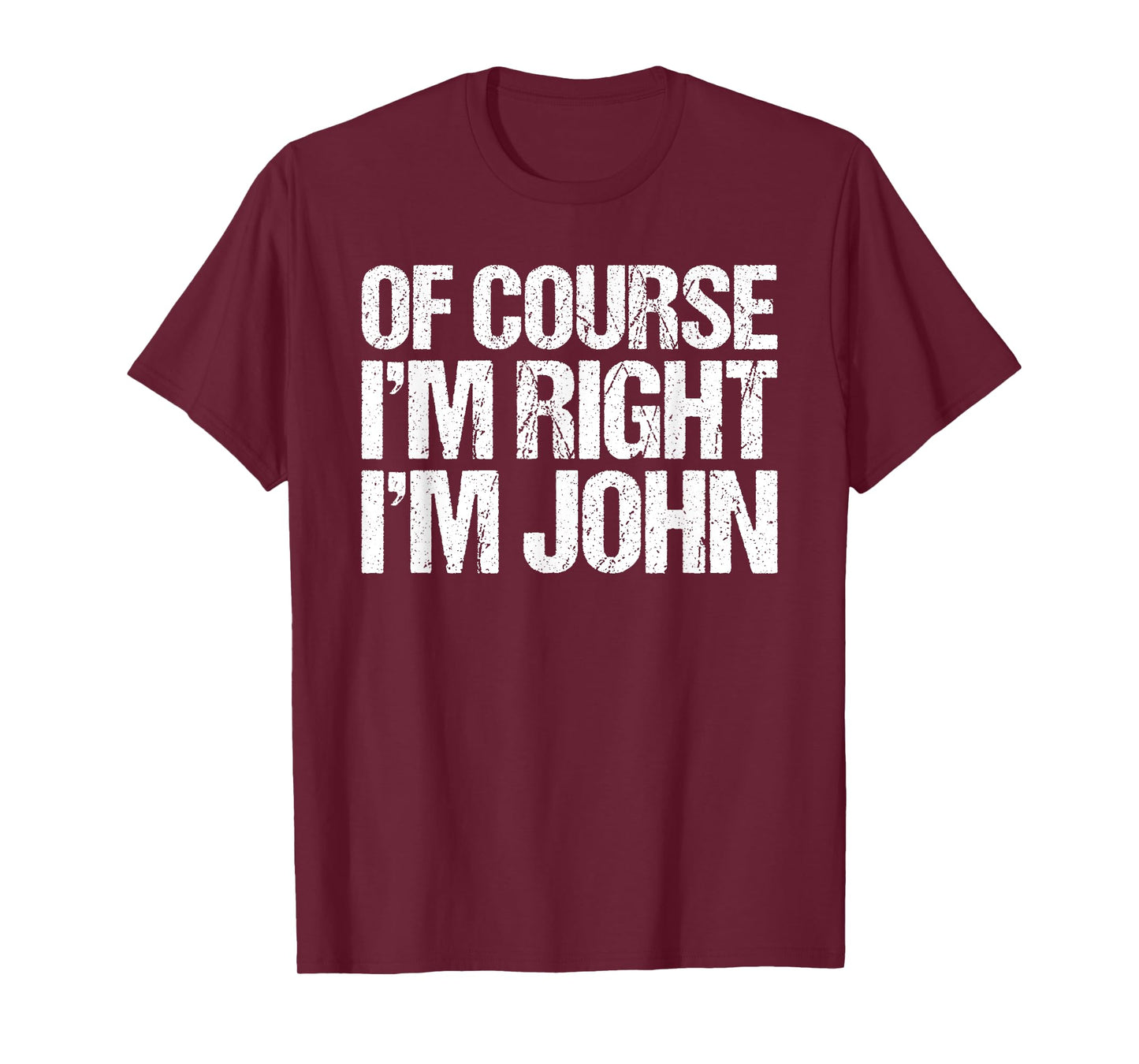 OF COURSE I'M RIGHT I'M JOHN Shirt Funny Personalized T-Shirt