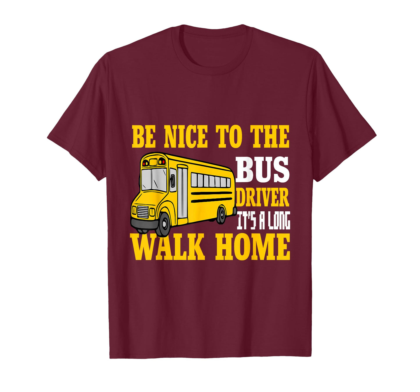 Be Nice To The Bus Driver It's a Long Walk School Bus Driver T-Shirt