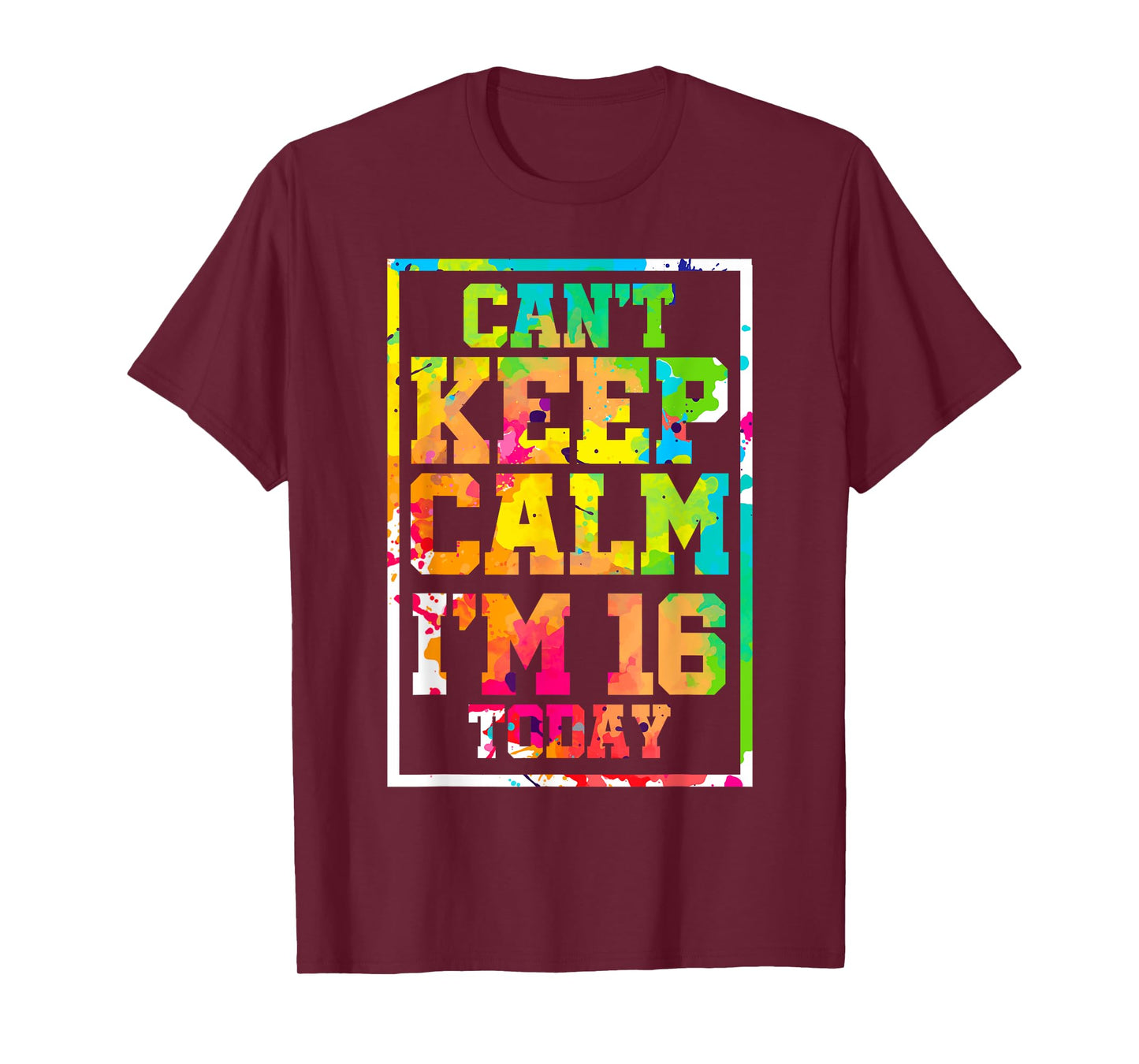 Can't Keep Calm I'm 16 Today Colorful 16th Birthday T-Shirt