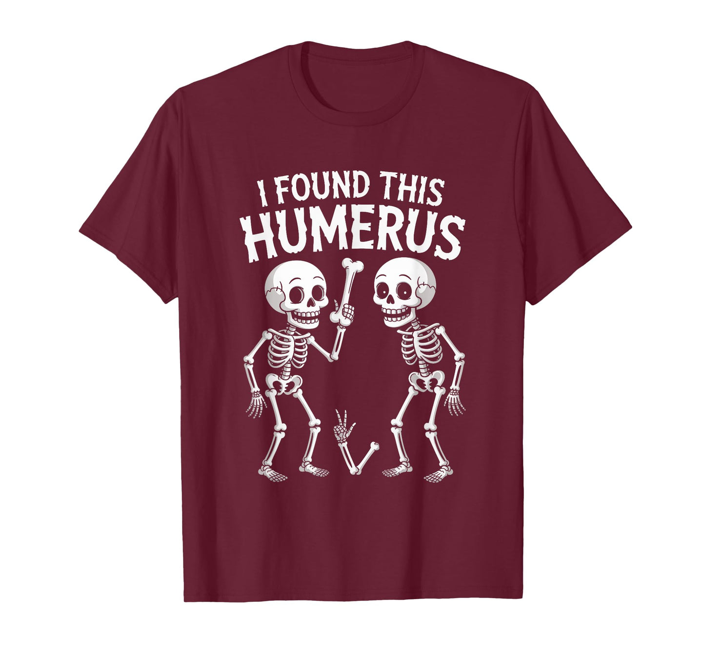 Halloween Skeleton I Found Humerus Funny Costume Men Women T-Shirt