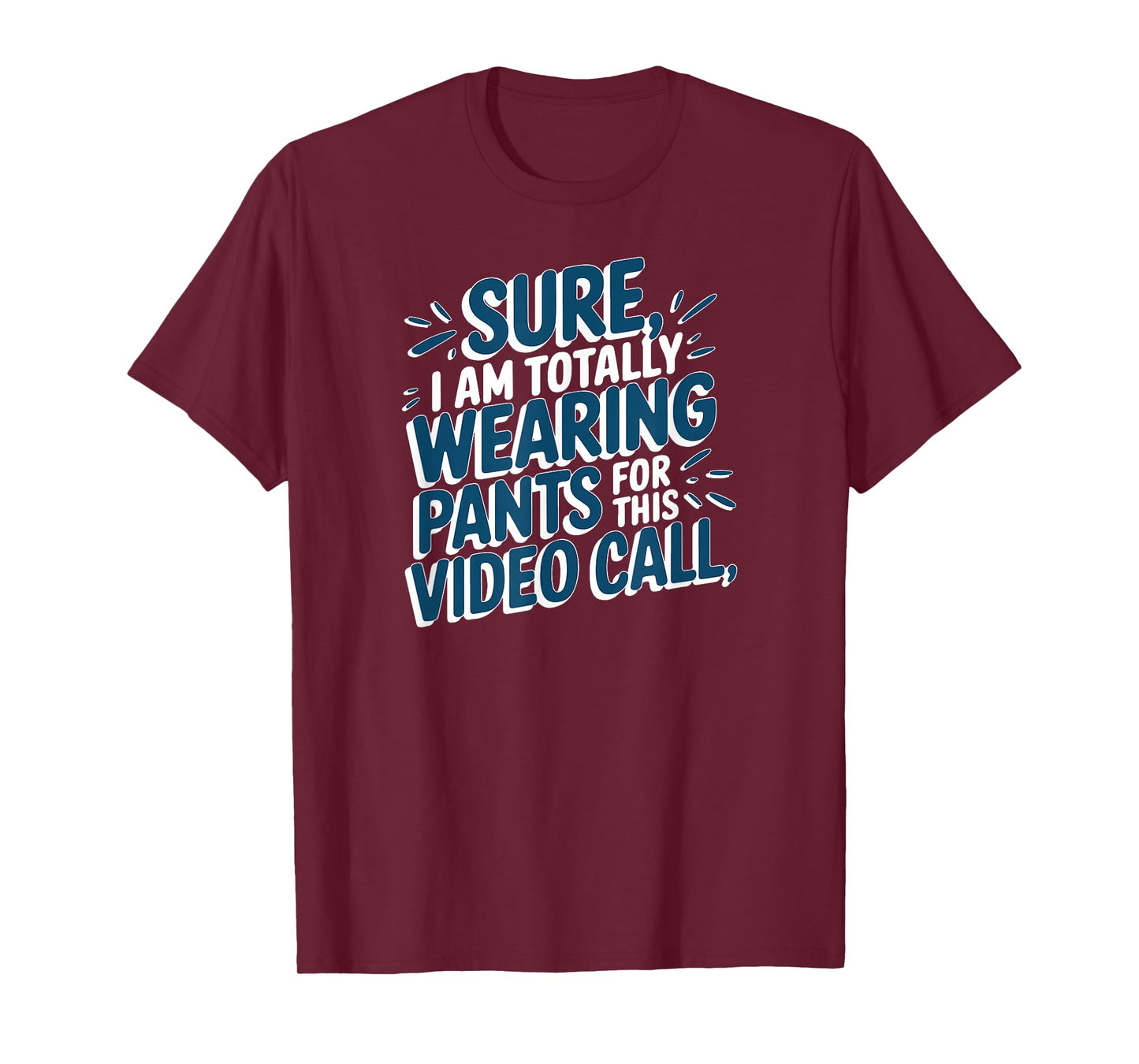 Sure I'm Totally Wearing Pants for This Video Call WFH Humor T-Shirt