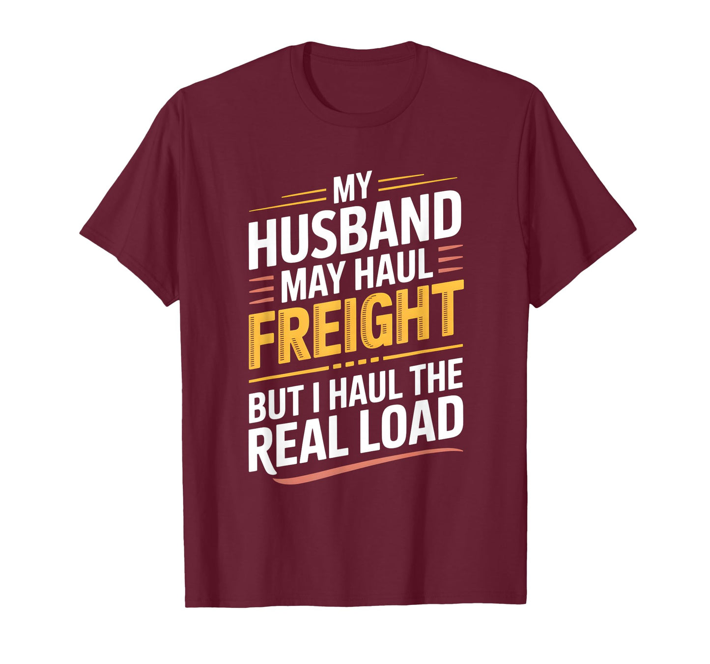 Funny My Husband Hauls Freight I Haul Real Load Trucker Wife T-Shirt