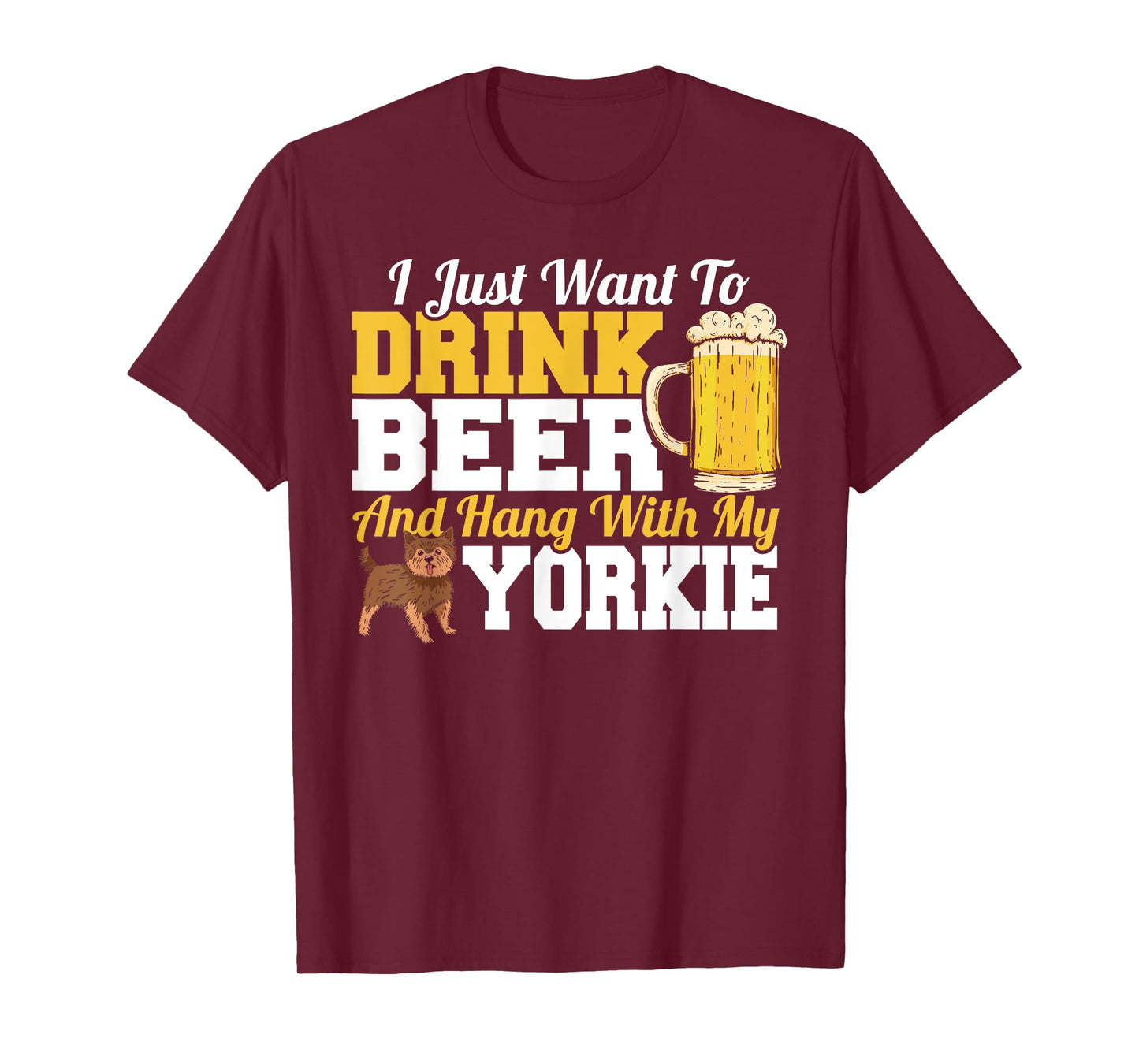 I Just Want To Drink Beer & Hang With My Yorkie Terrier T-Shirt