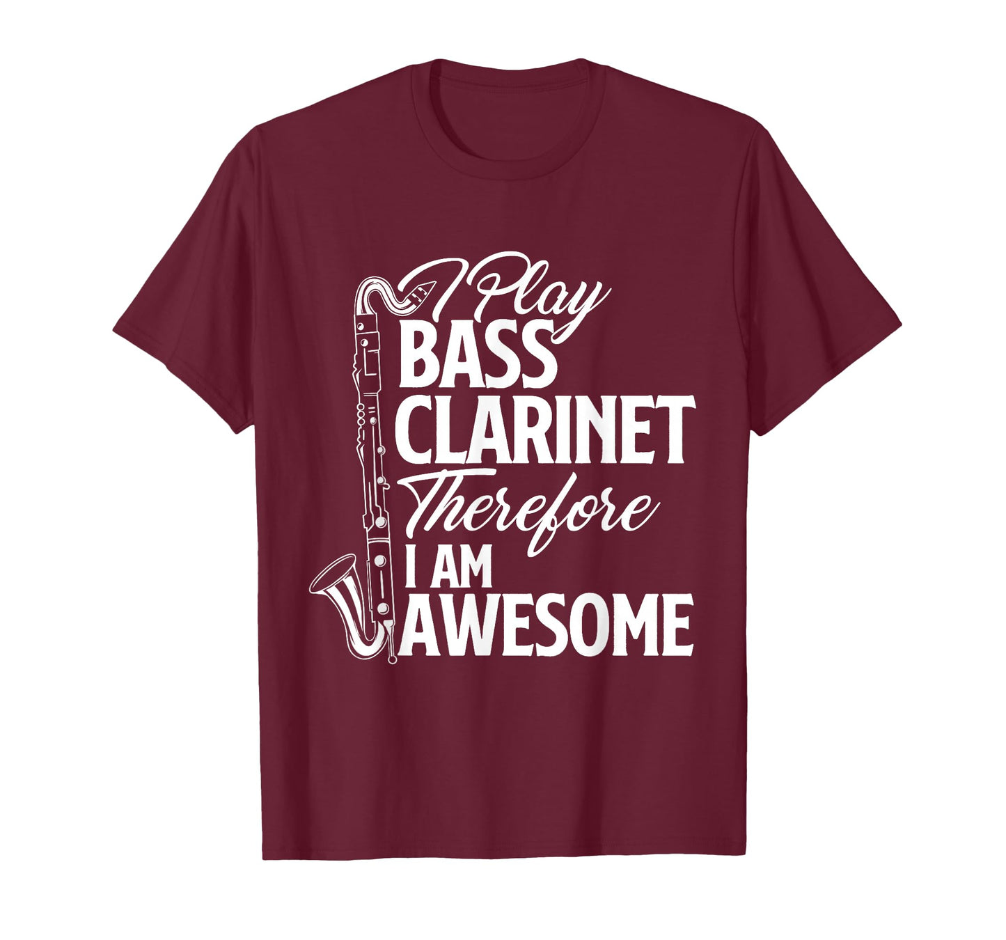 I Play Bass Clarinet Therefore I Am Awesome - Clarinetist T-Shirt