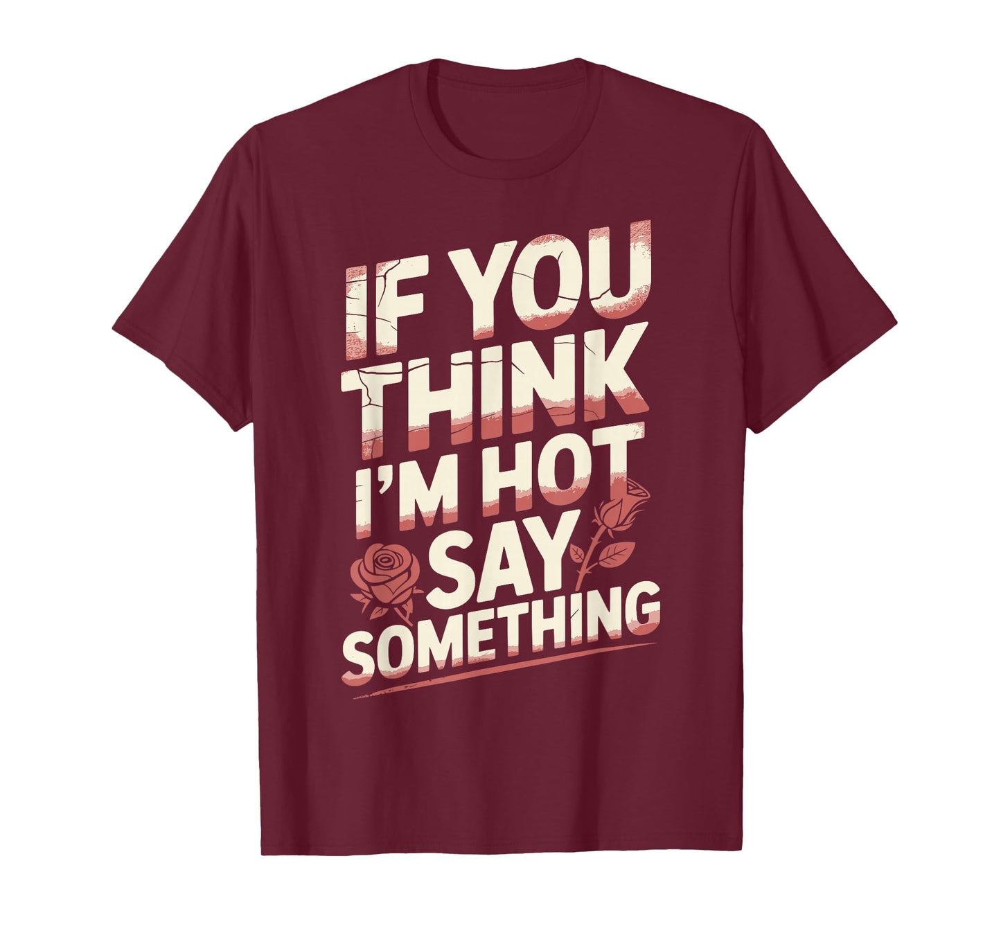 If You Think I'm Hot Say Something T-Shirt