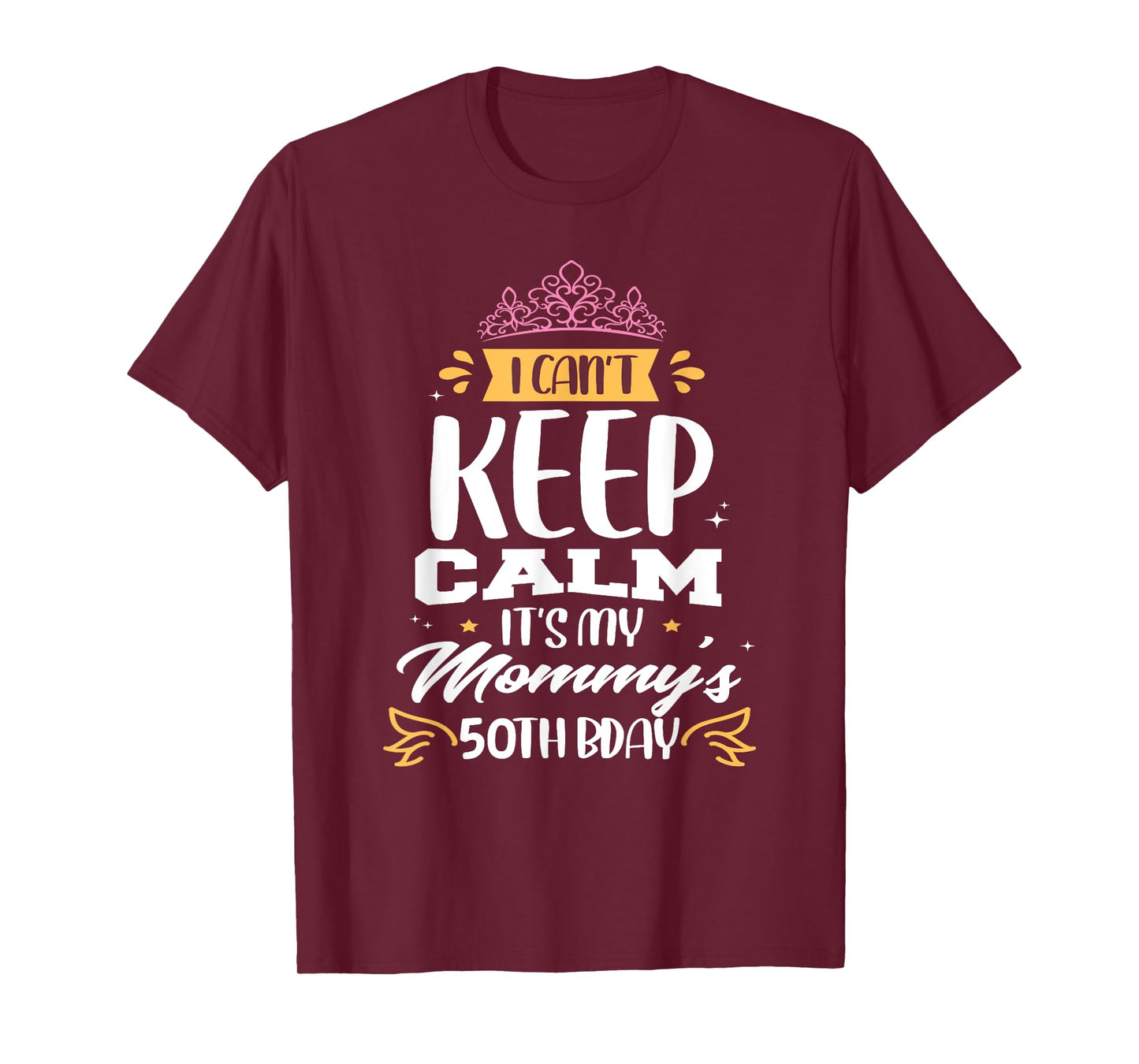 I Can't Keep Calm It's My Mommy's 50th Birthday 50 Mom T-Shirt