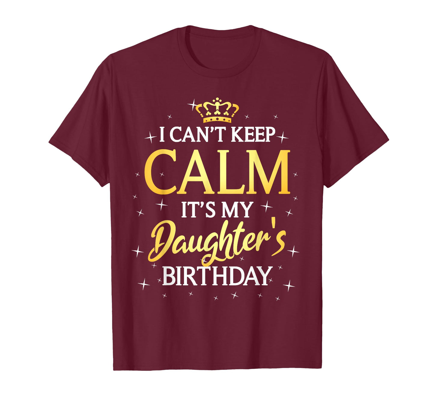 I Can't Keep Calm It's My Daughter Birthday Gift Bday Party T-Shirt
