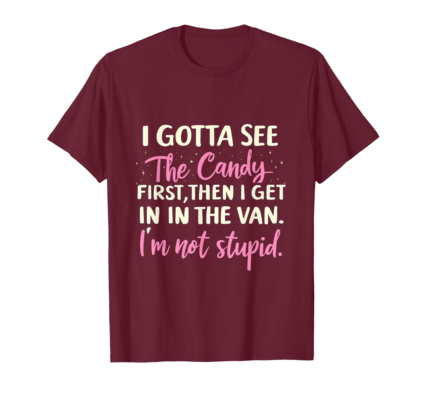 Funny I Gotta See The Candy First. Get In Van I'm Not Stupid T-Shirt