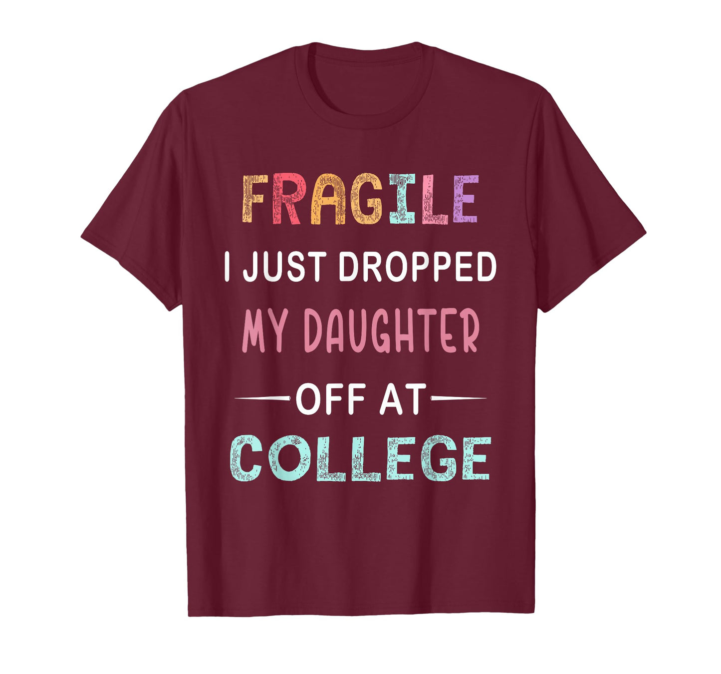 Fragile I Just Dropped My Daughter Off at College Parents T-Shirt