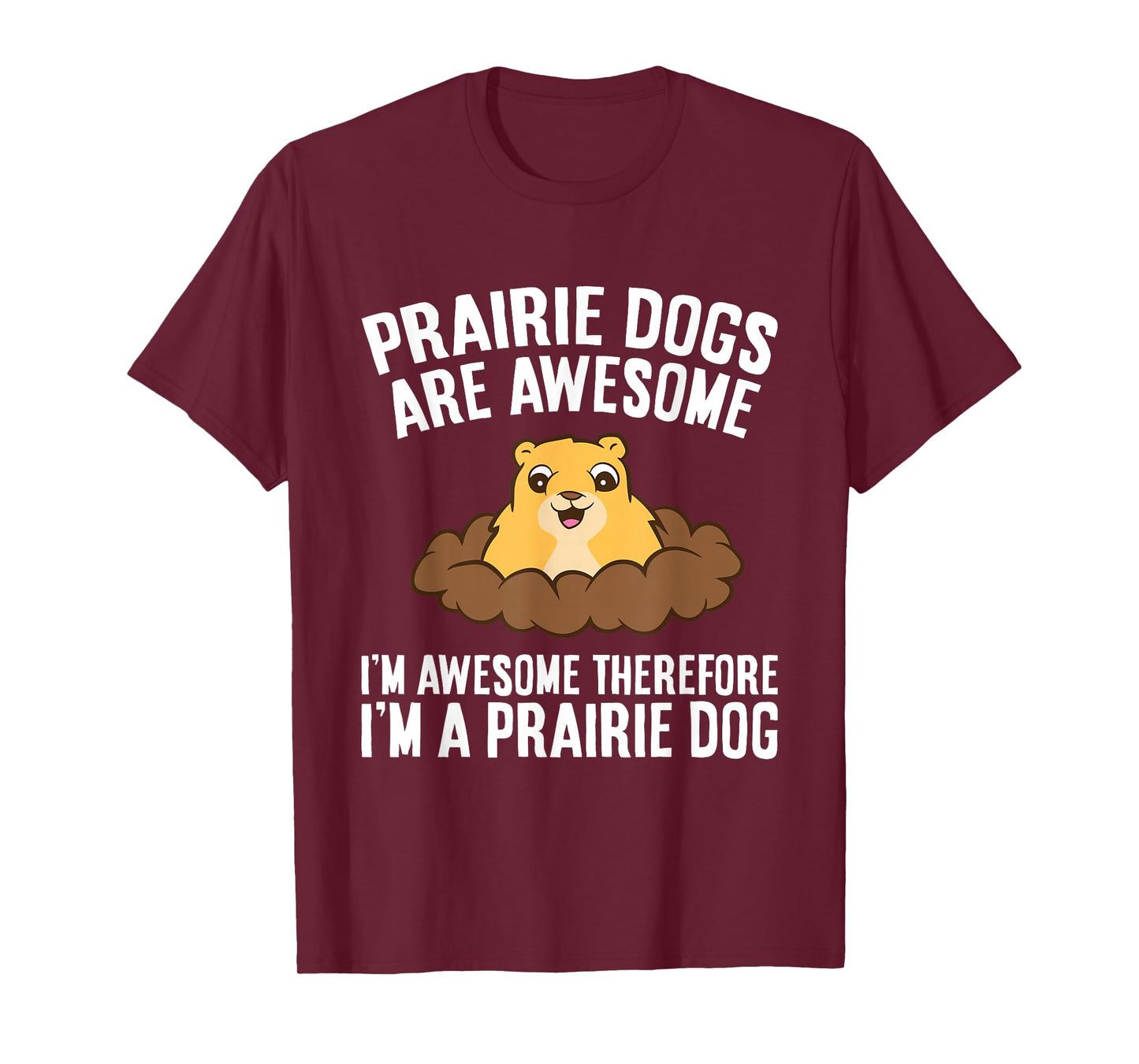 Prairie Dogs Are Awesome Therefore I'm A Prairie Dog Men Women Girls Kids T-Shirt