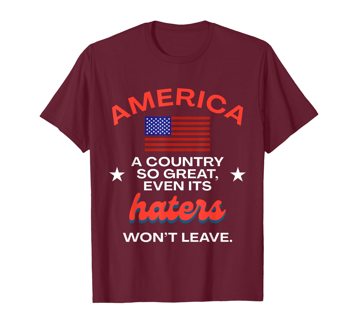 America A Country So Great Even It's Haters Won't Leave USA T-Shirt