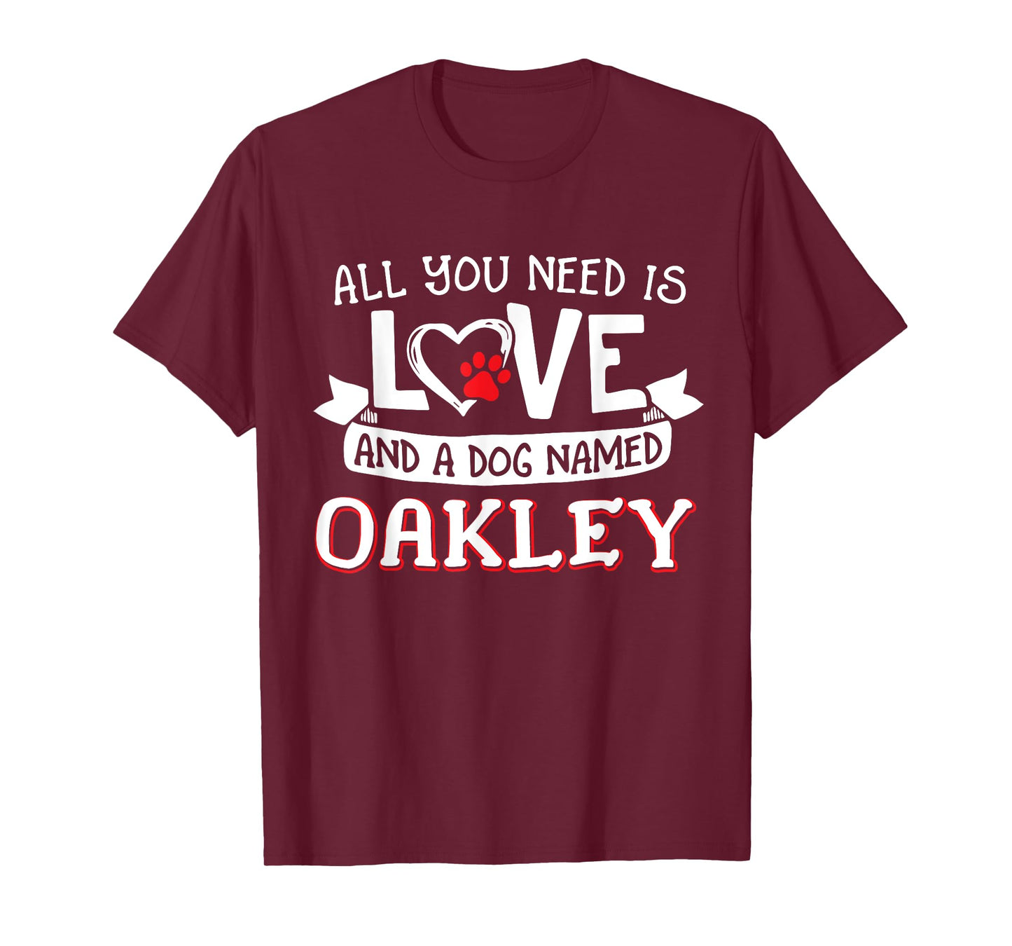 All you need is love and a dog named Oakley small large Men Women T-Shirt