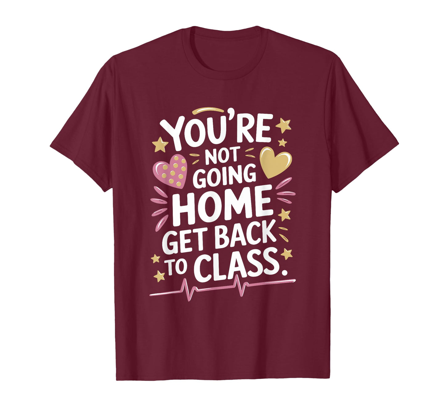 School Nursing You Are Not Going Home Get Back To Class T-Shirt