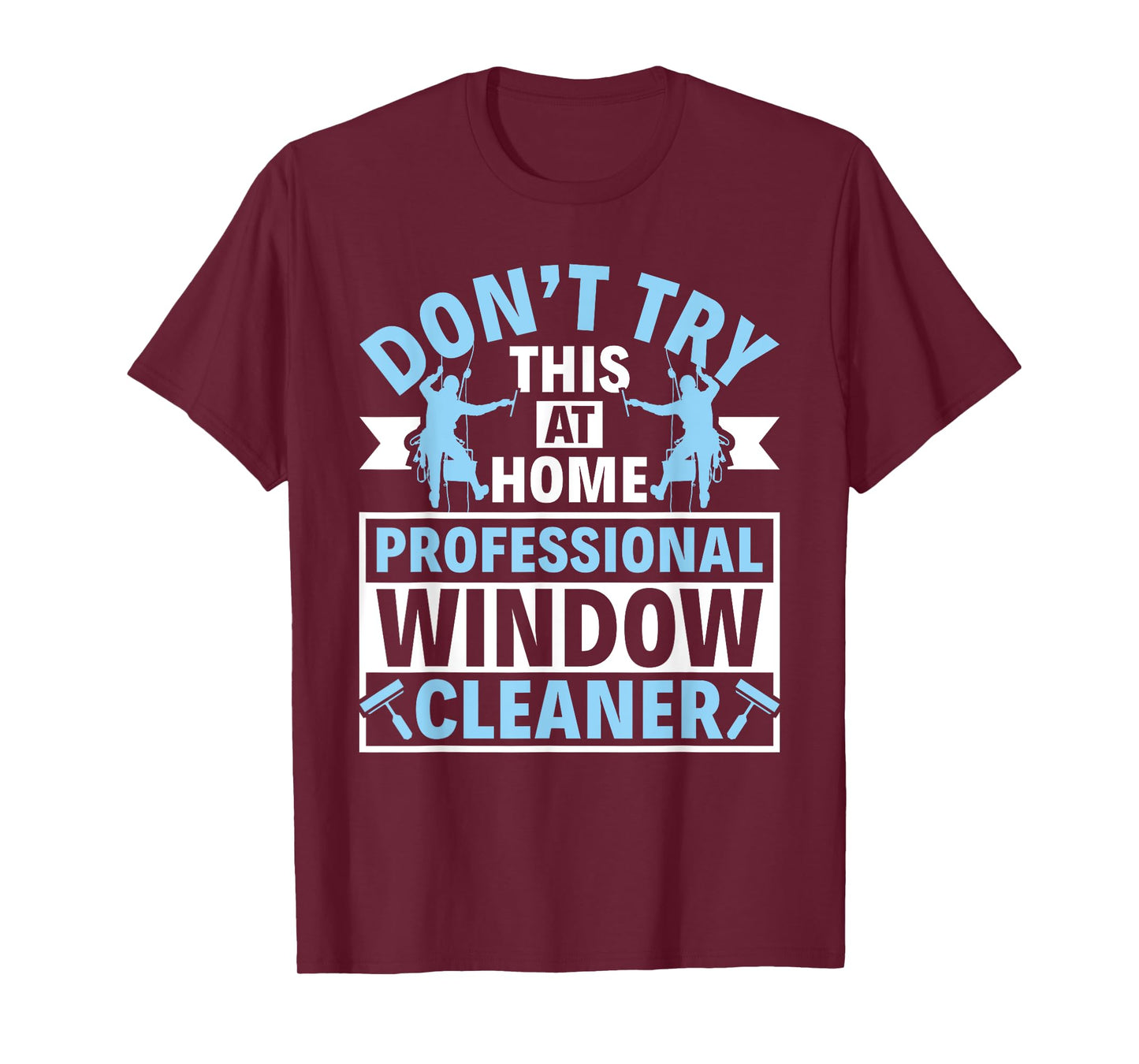 Don't Try This at Home - Professional Window Cleaner T-Shirt