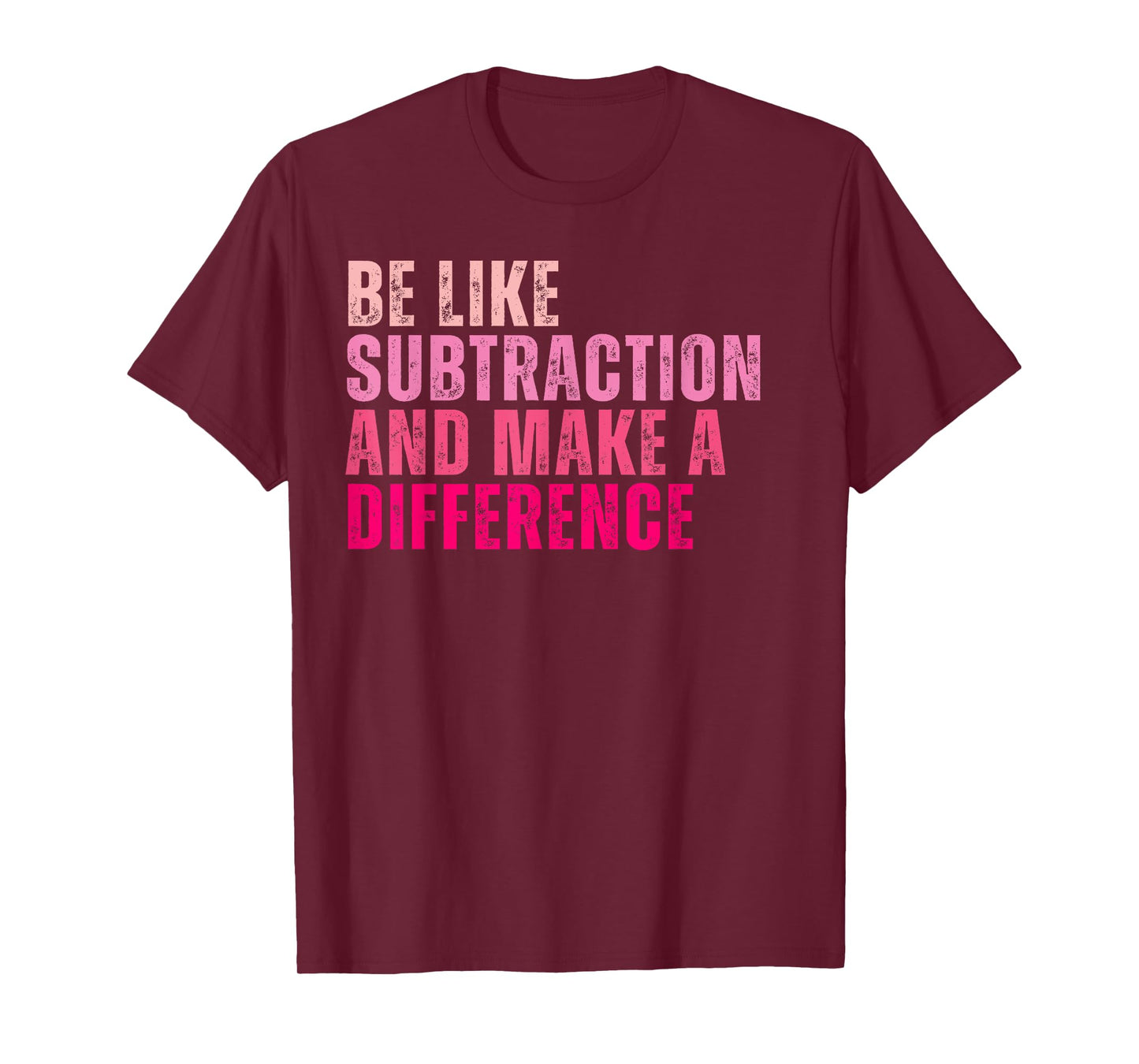 Be Like Subtraction And Make A Difference Funny Math Teacher T-Shirt