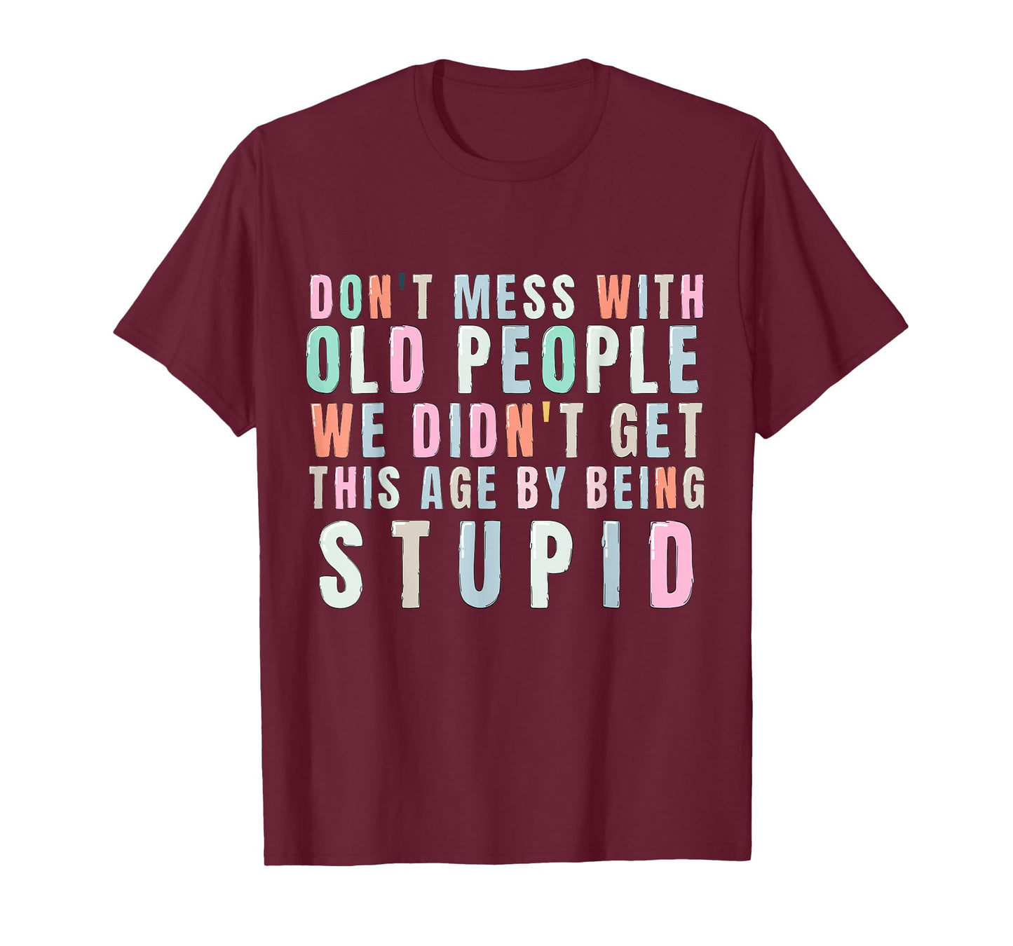 Don't Mess With Old People We Didn't Get This Age By Being T-Shirt