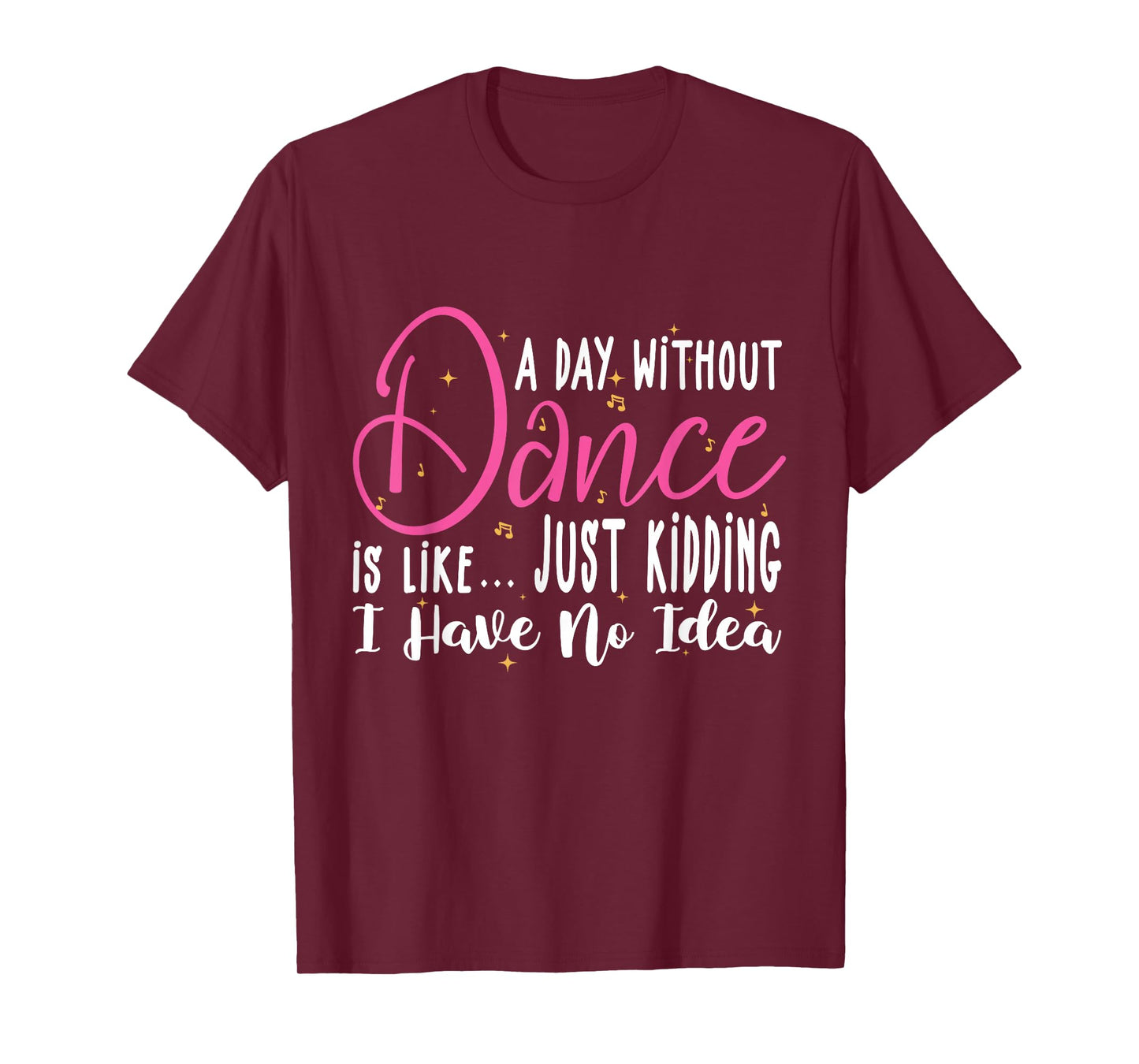 A Day Without Dance is Like Gifts Tee. Funny Dance T-Shirt
