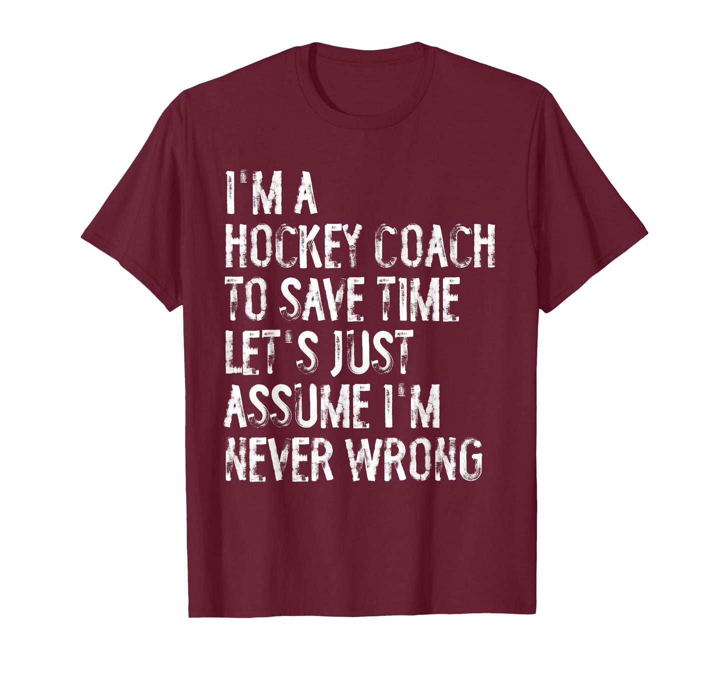 I'm A Hockey Coach Assume I'm Never Wrong T-Shirt