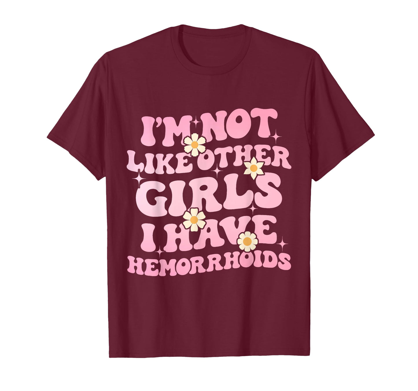 I'm Not Like Other Girls I Have Hemorrhoids Embarrassing Tee T-Shirt